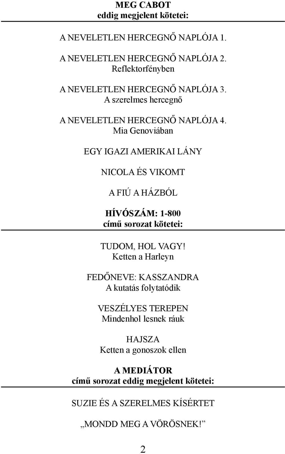 Mia Genoviában EGY IGAZI AMERIKAI LÁNY NICOLA ÉS VIKOMT A FIÚ A HÁZBÓL HÍVÓSZÁM: 1-800 című sorozat kötetei: TUDOM, HOL VAGY!