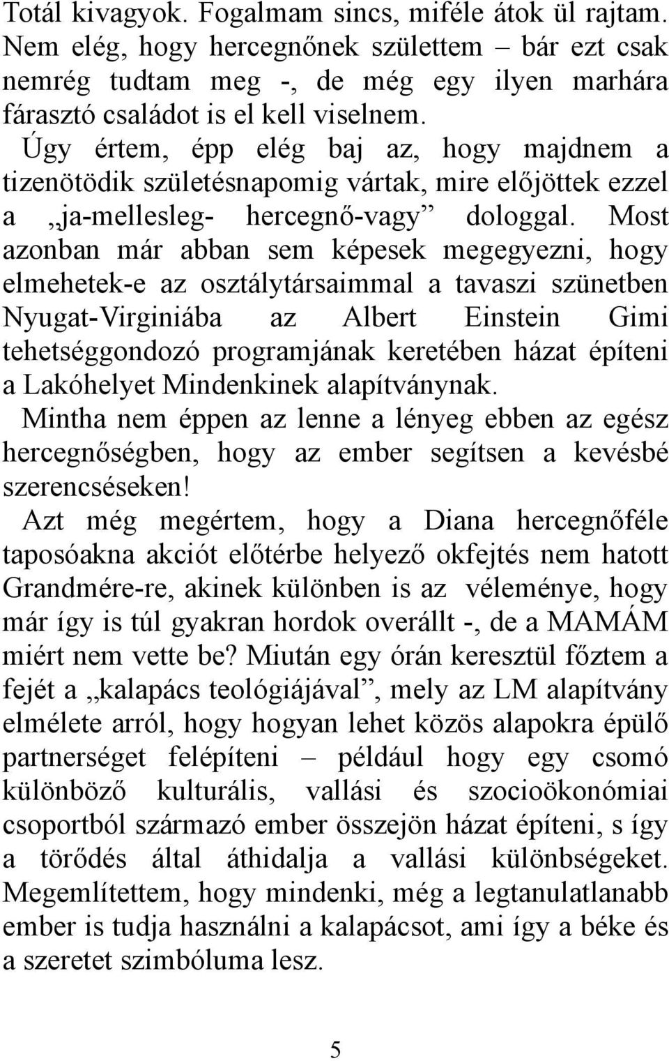 Most azonban már abban sem képesek megegyezni, hogy elmehetek-e az osztálytársaimmal a tavaszi szünetben Nyugat-Virginiába az Albert Einstein Gimi tehetséggondozó programjának keretében házat építeni