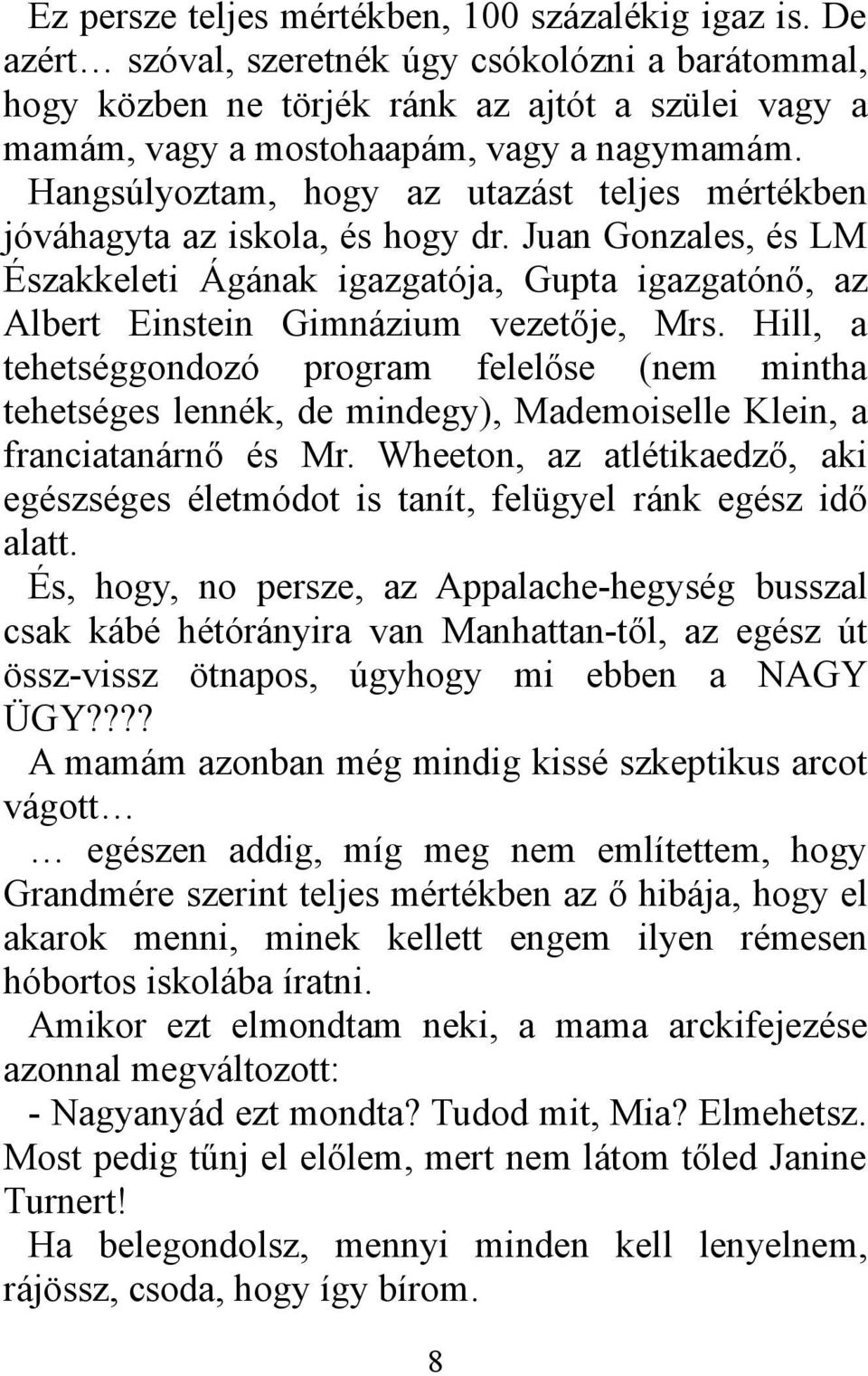 Hangsúlyoztam, hogy az utazást teljes mértékben jóváhagyta az iskola, és hogy dr. Juan Gonzales, és LM Északkeleti Ágának igazgatója, Gupta igazgatónő, az Albert Einstein Gimnázium vezetője, Mrs.