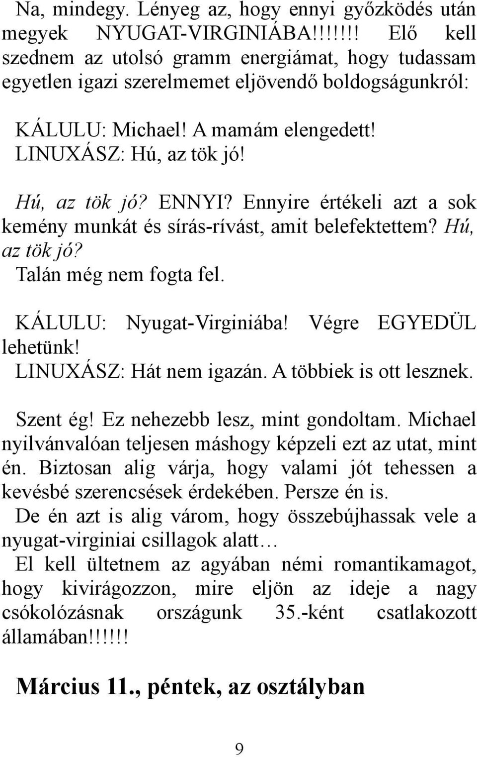 Ennyire értékeli azt a sok kemény munkát és sírás-rívást, amit belefektettem? Hú, az tök jó? Talán még nem fogta fel. KÁLULU: Nyugat-Virginiába! Végre EGYEDÜL lehetünk! LINUXÁSZ: Hát nem igazán.