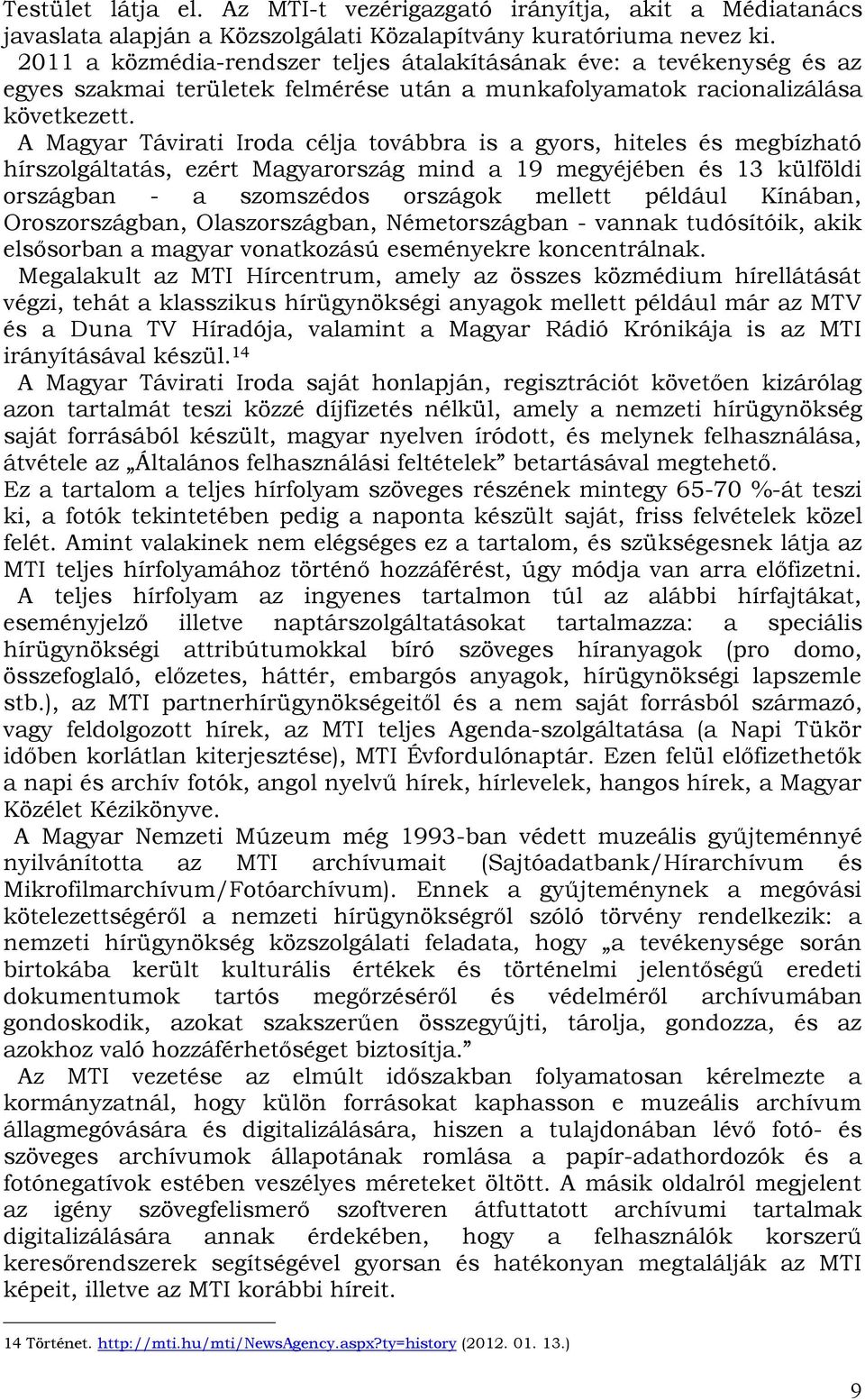 A Magyar Távirati Iroda célja továbbra is a gyors, hiteles és megbízható hírszolgáltatás, ezért Magyarország mind a 19 megyéjében és 13 külföldi országban - a szomszédos országok mellett például