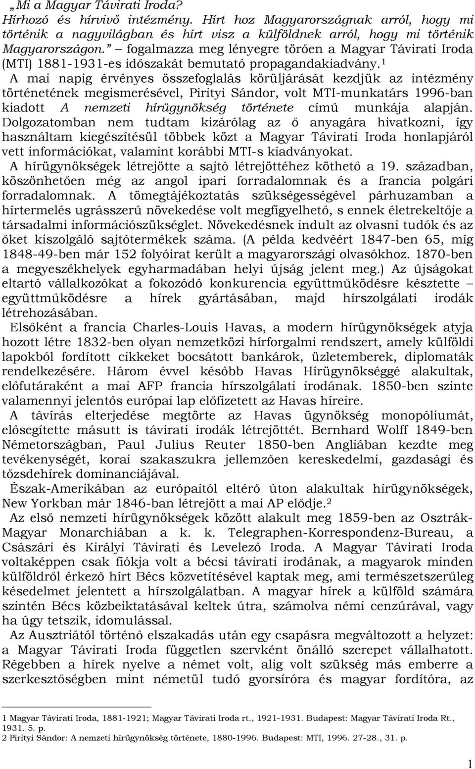 1 A mai napig érvényes összefoglalás körüljárását kezdjük az intézmény történetének megismerésével, Pirityi Sándor, volt MTI-munkatárs 1996-ban kiadott A nemzeti hírügynökség története című munkája