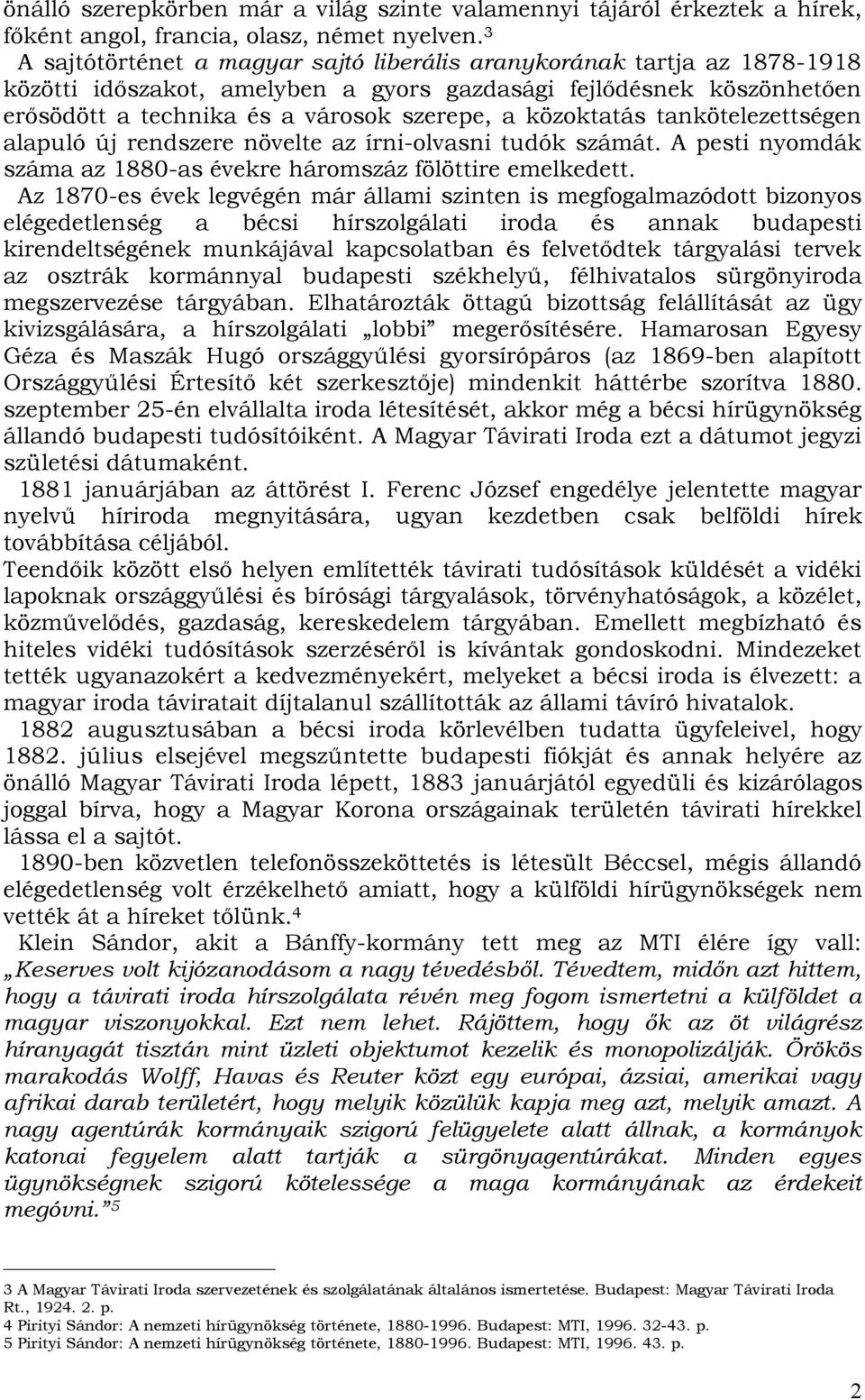 közoktatás tankötelezettségen alapuló új rendszere növelte az írni-olvasni tudók számát. A pesti nyomdák száma az 1880-as évekre háromszáz fölöttire emelkedett.