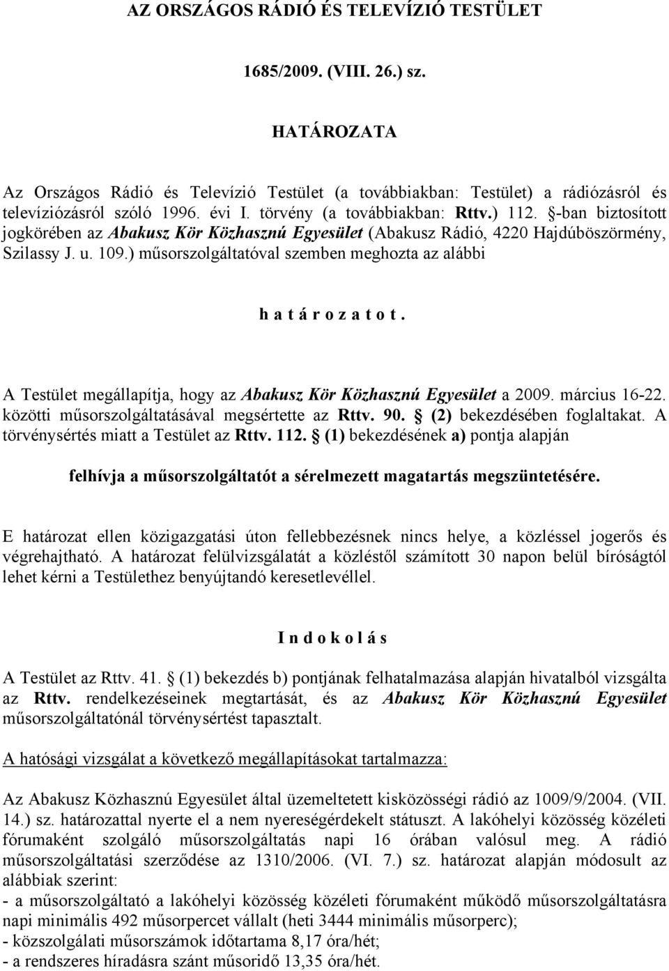 ) műsorszolgáltatóval szemben meghozta az alábbi határozatot. A Testület megállapítja, hogy az Abakusz Kör Közhasznú Egyesület a 2009. március 6-22. közötti műsorszolgáltatásával megsértette az Rttv.