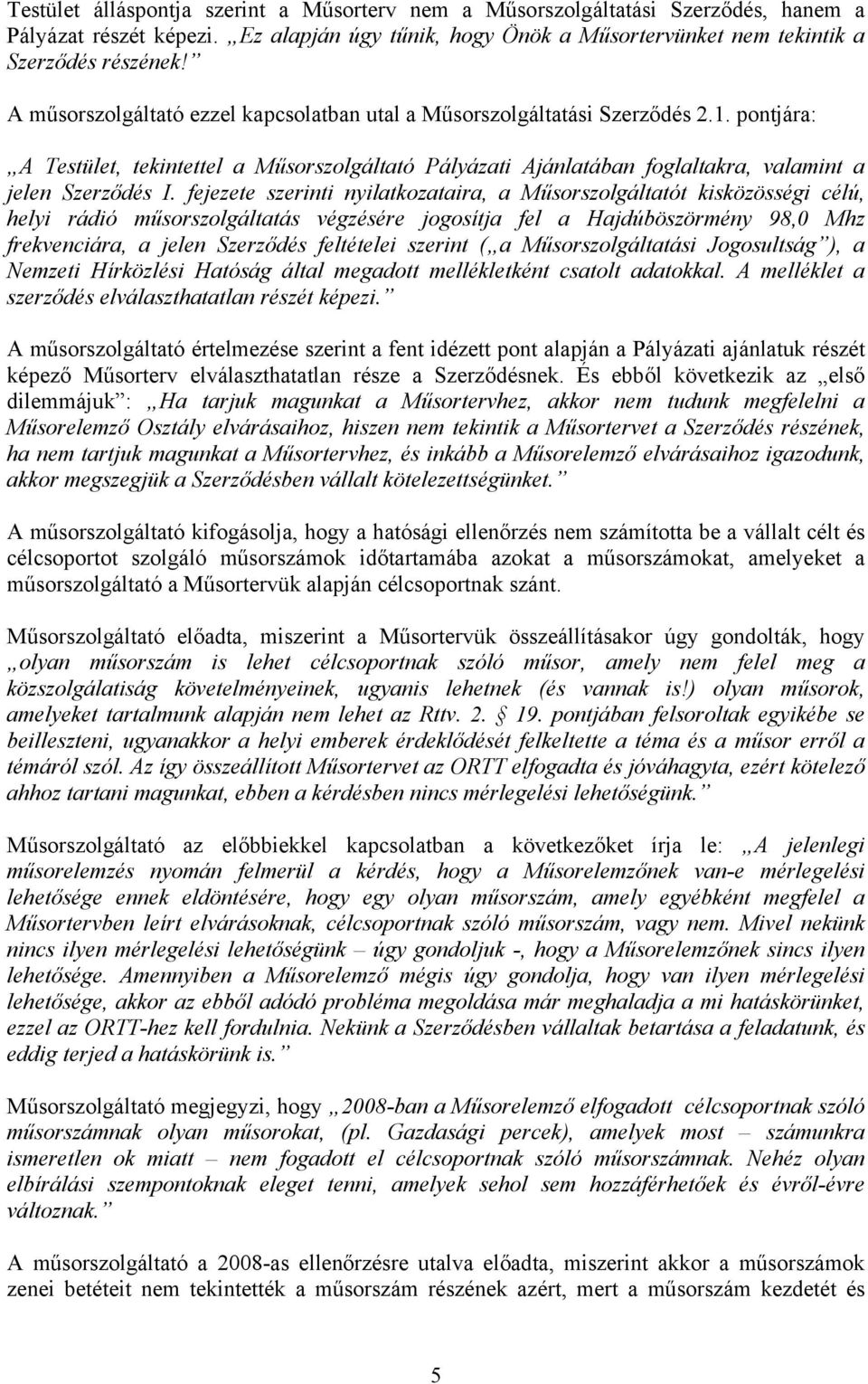 fejezete szerinti nyilatkozataira, a Műsorszolgáltatót kisközösségi célú, helyi rádió műsorszolgáltatás végzésére jogosítja fel a Hajdúböszörmény 98,0 Mhz frekvenciára, a jelen Szerződés feltételei