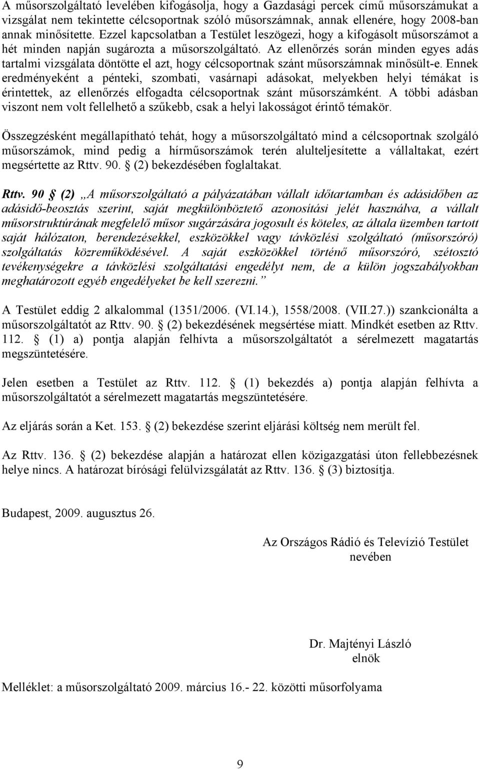 Az ellenőrzés során minden egyes adás tartalmi vizsgálata döntötte el azt, hogy célcsoportnak szánt műsorszámnak minősült-e.