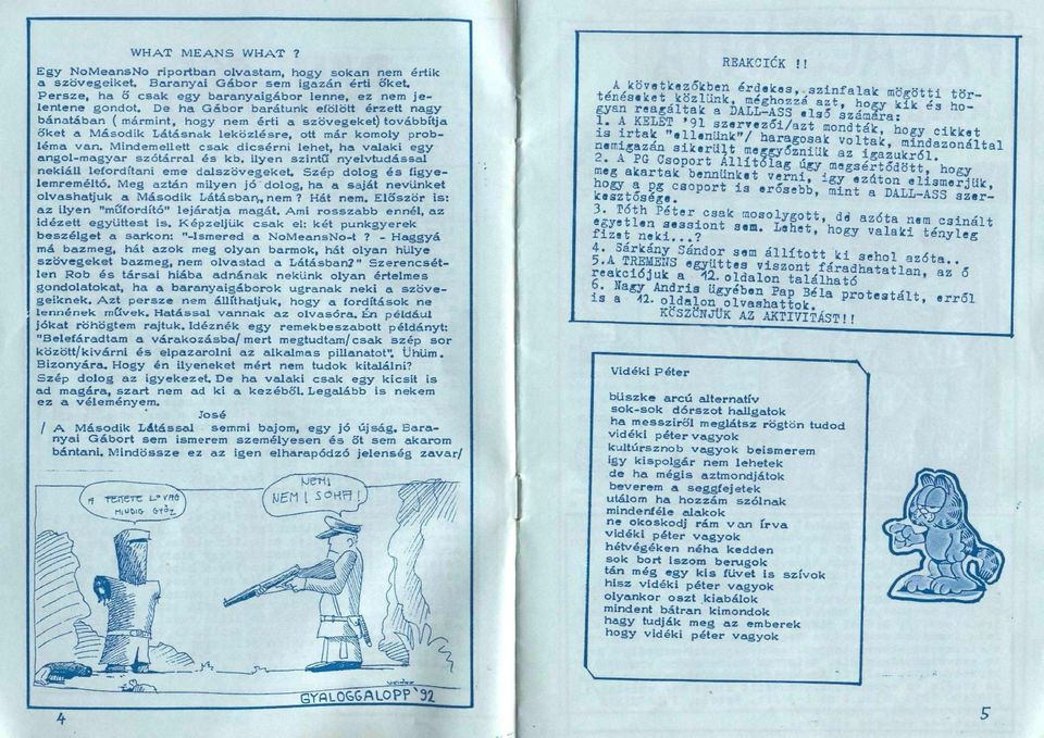 Mindemellett csak dicsérni lehet, ha valaki egy angol-magyar szótárral és kb. ilyen szintű nyelvtudással nekiáll lefordítani eme dalszövegeket* Szép dolog és figyelemreméltó.