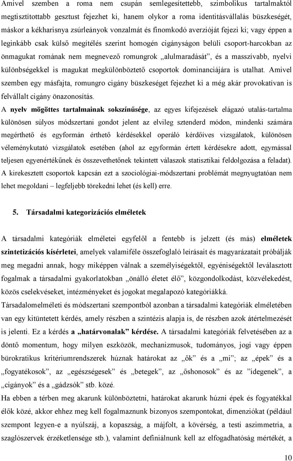 alulmaradását, és a masszívabb, nyelvi különbségekkel is magukat megkülönböztető csoportok dominanciájára is utalhat.