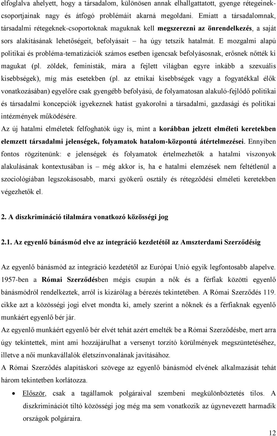 E mozgalmi alapú politikai és probléma-tematizációk számos esetben igencsak befolyásosnak, erősnek nőtték ki magukat (pl.