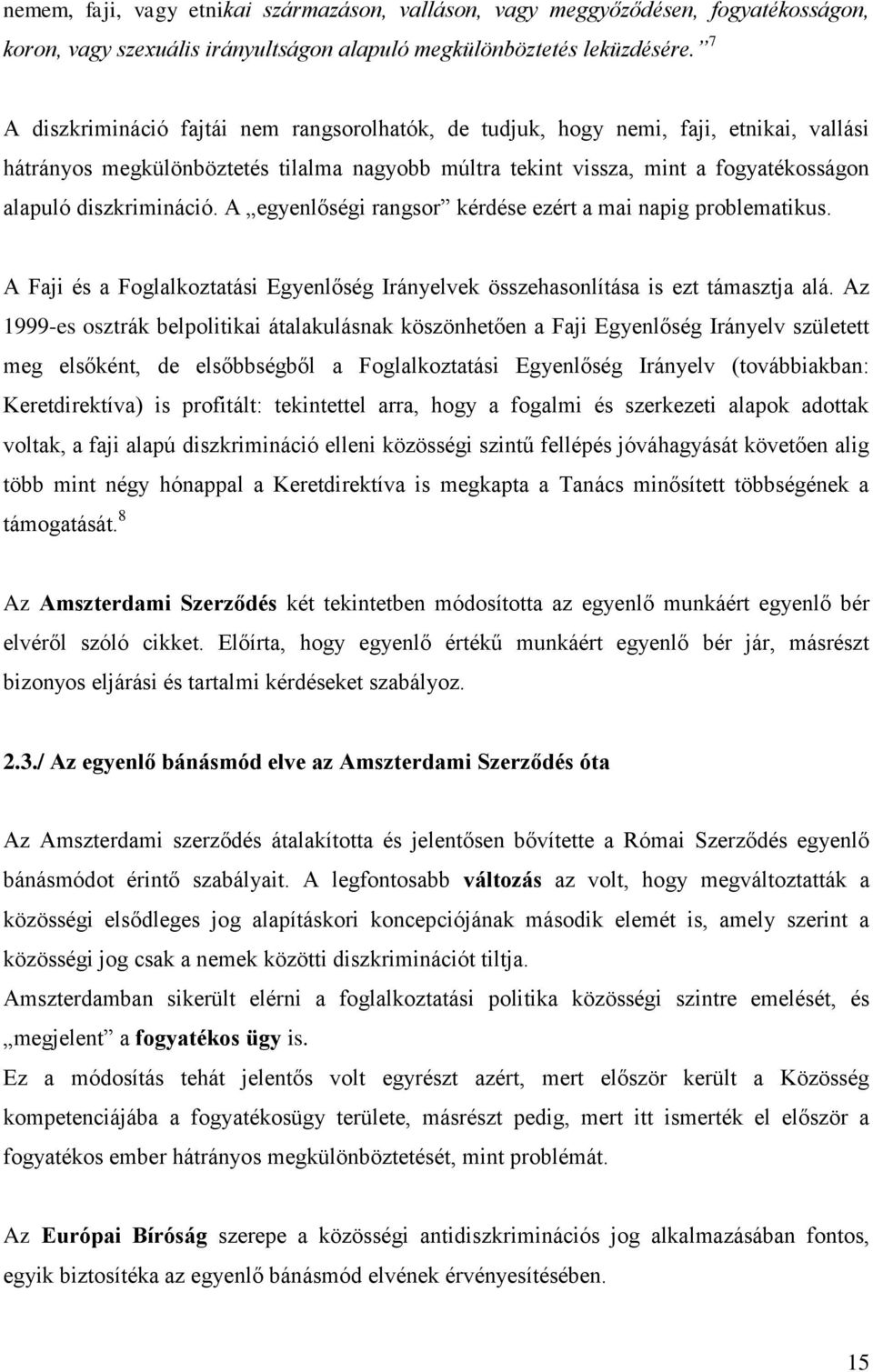 diszkrimináció. A egyenlőségi rangsor kérdése ezért a mai napig problematikus. A Faji és a Foglalkoztatási Egyenlőség Irányelvek összehasonlítása is ezt támasztja alá.