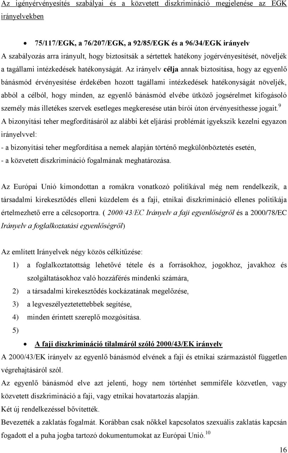 Az irányelv célja annak biztosítása, hogy az egyenlő bánásmód érvényesítése érdekében hozott tagállami intézkedések hatékonyságát növeljék, abból a célból, hogy minden, az egyenlő bánásmód elvébe