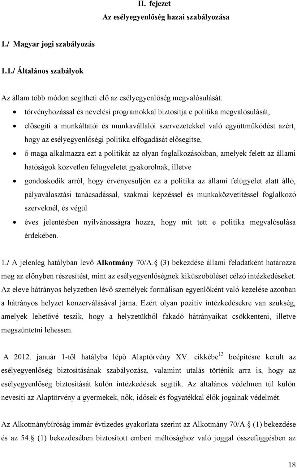 1./ Általános szabályok Az állam több módon segítheti elő az esélyegyenlőség megvalósulását: törvényhozással és nevelési programokkal biztosítja e politika megvalósulását, elősegíti a munkáltatói és