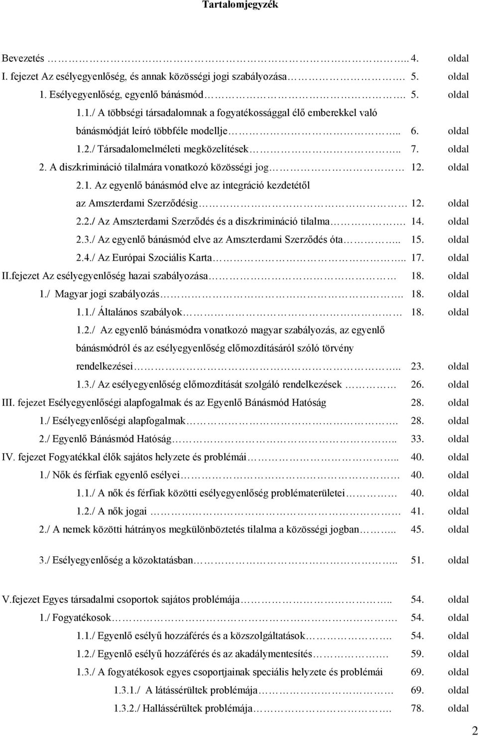 / Társadalomelméleti megközelítések.. 7. oldal 2. A diszkrimináció tilalmára vonatkozó közösségi jog 12. oldal 2.1. Az egyenlő bánásmód elve az integráció kezdetétől az Amszterdami Szerződésig 12.