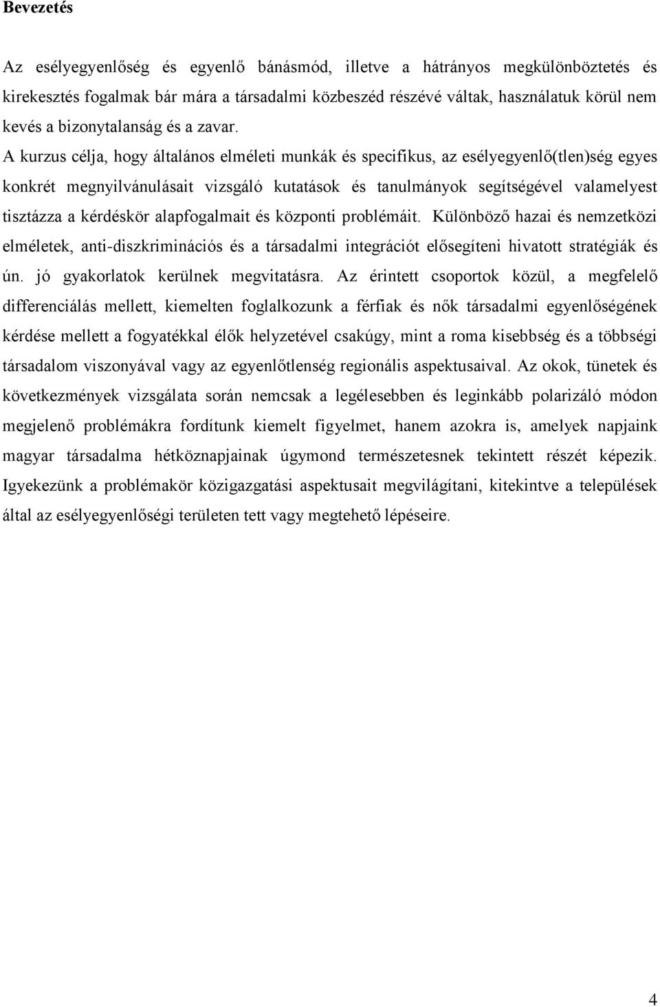 A kurzus célja, hogy általános elméleti munkák és specifikus, az esélyegyenlő(tlen)ség egyes konkrét megnyilvánulásait vizsgáló kutatások és tanulmányok segítségével valamelyest tisztázza a kérdéskör