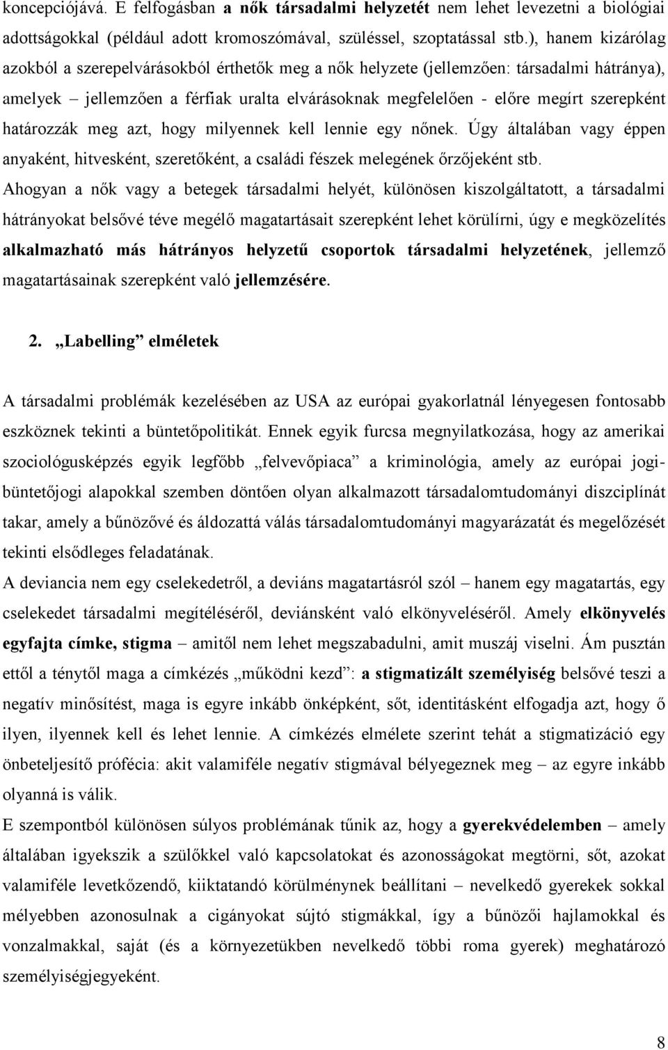 határozzák meg azt, hogy milyennek kell lennie egy nőnek. Úgy általában vagy éppen anyaként, hitvesként, szeretőként, a családi fészek melegének őrzőjeként stb.