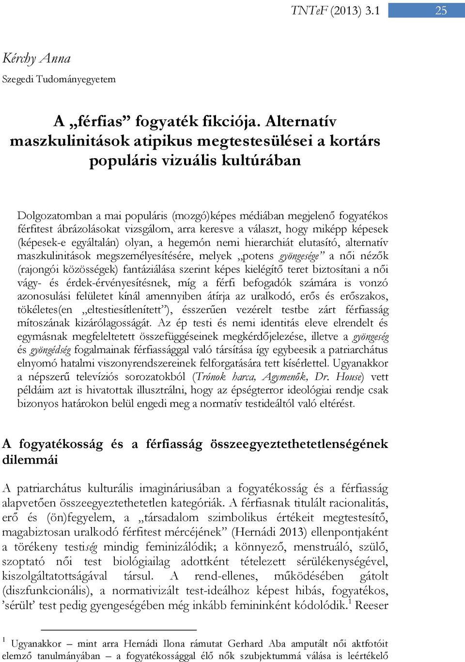 arra keresve a választ, hogy miképp képesek (képesek-e egyáltalán) olyan, a hegemón nemi hierarchiát elutasító, alternatív maszkulinitások megszemélyesítésére, melyek potens gyöngesége a női nézők