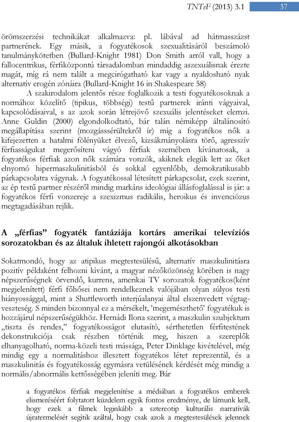 magát, míg rá nem talált a megcirógatható kar vagy a nyaldosható nyak alternatív erogén zónáira (Bullard-Knight 16 in Shakespeare 58) A szakirodalom jelentős része foglalkozik a testi fogyatékosoknak