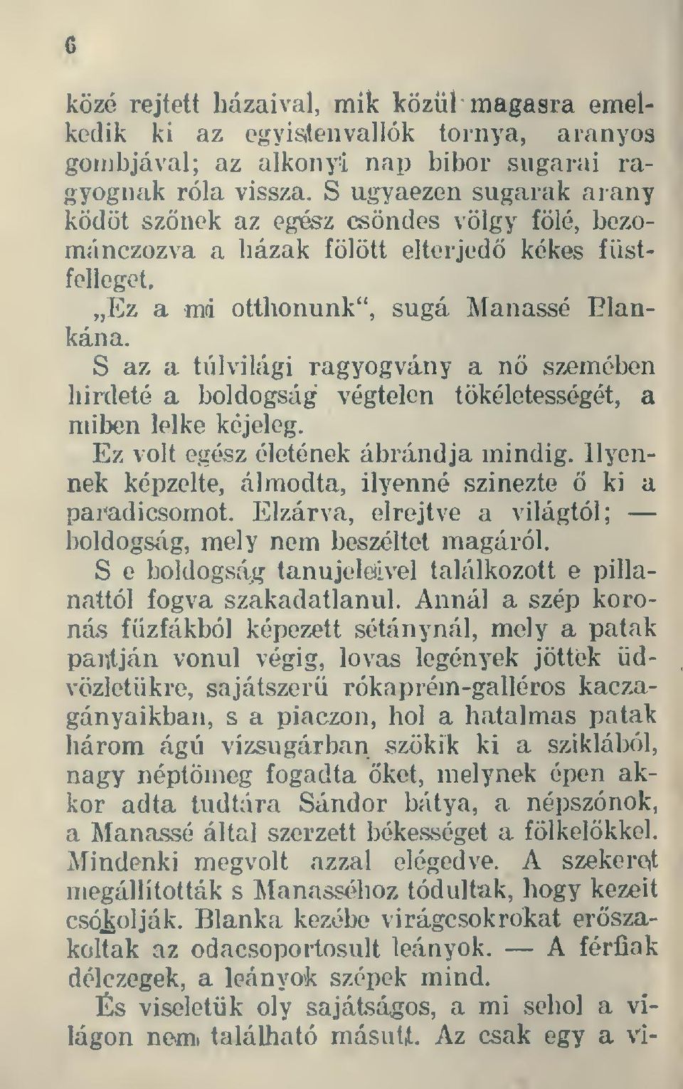 S az a túlvilági ragyogvány a nö szemében hirdeté a boldogság végtelen tökéletességét, a miben lelke kéjeleg. Ez volt egész életének ábrándja mindig.