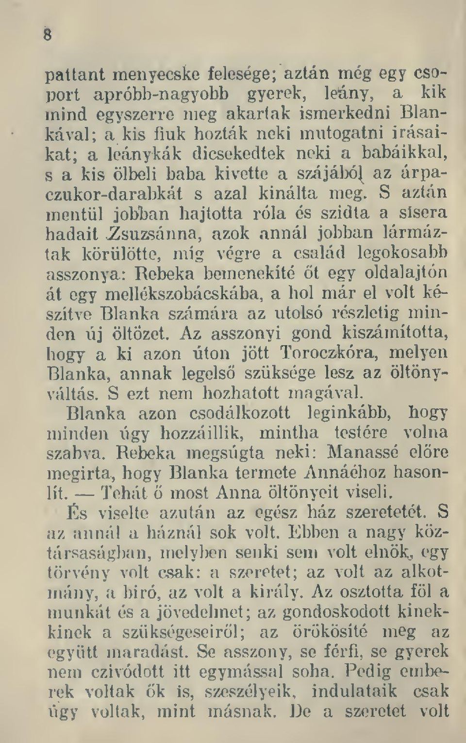 S aztán mentül jobban hajtotta róla és szidta a sisera hadait Zsuzsanna, azok annál jobban lármáztak körülötte, míg végre a család legokosabb asszonya: Rebeka bemenekíté öt egy oldalajtón át egy