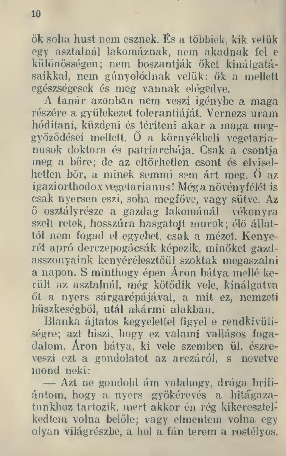 A tanár azonban nem veszi igénybe a maga részére a gyülekezet tolerantiáját. Vernezs uram hóditani, küzd.