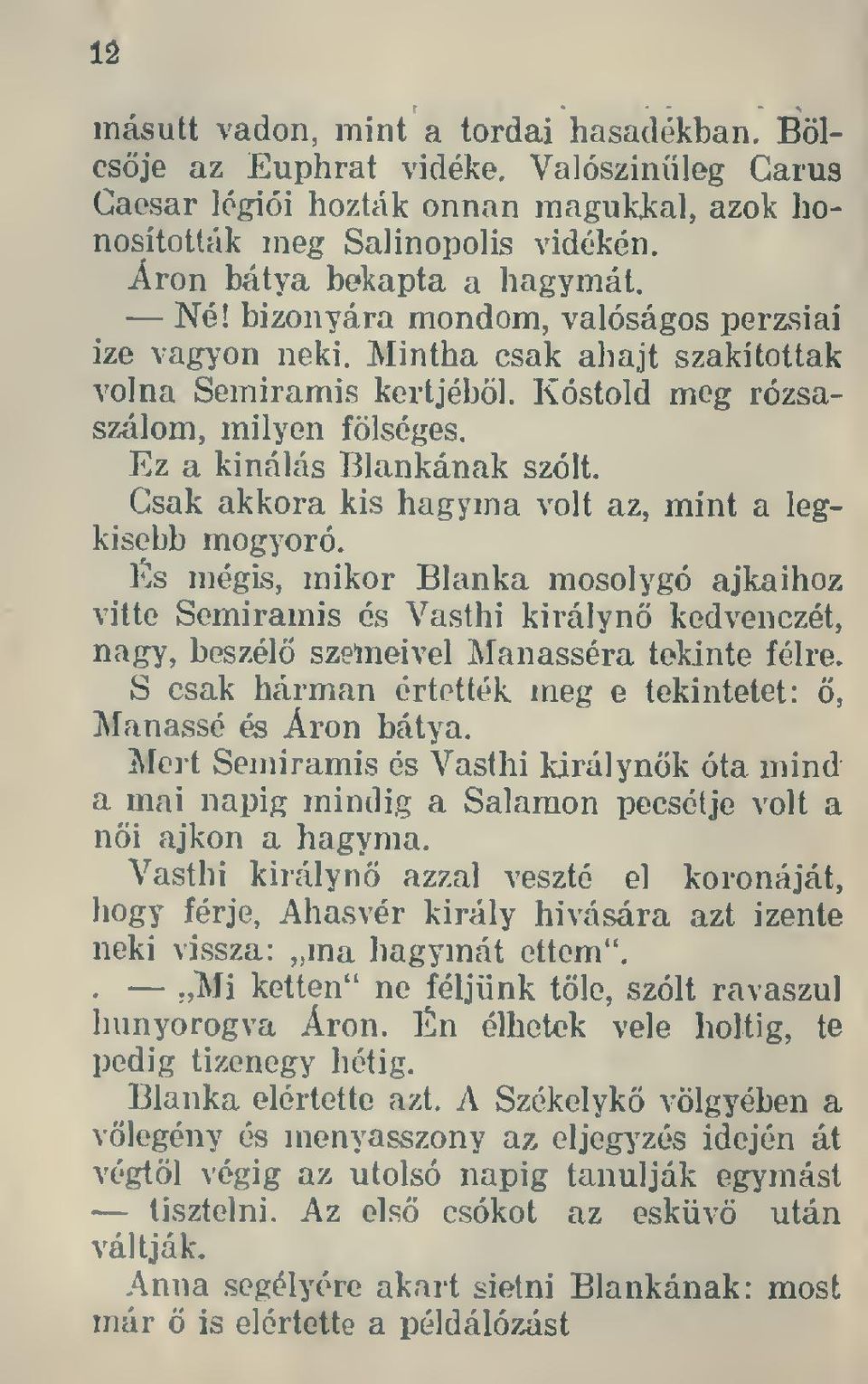 Csak akkora kis hagyma volt az, mint a legkisebb mogyoró. És mégis, mikor Blanka mosolygó ajkaihoz vitte Semiramis és Vasthi királyn kedvenczét, nagy, beszél szemeivel Manasséra tekínte félre.