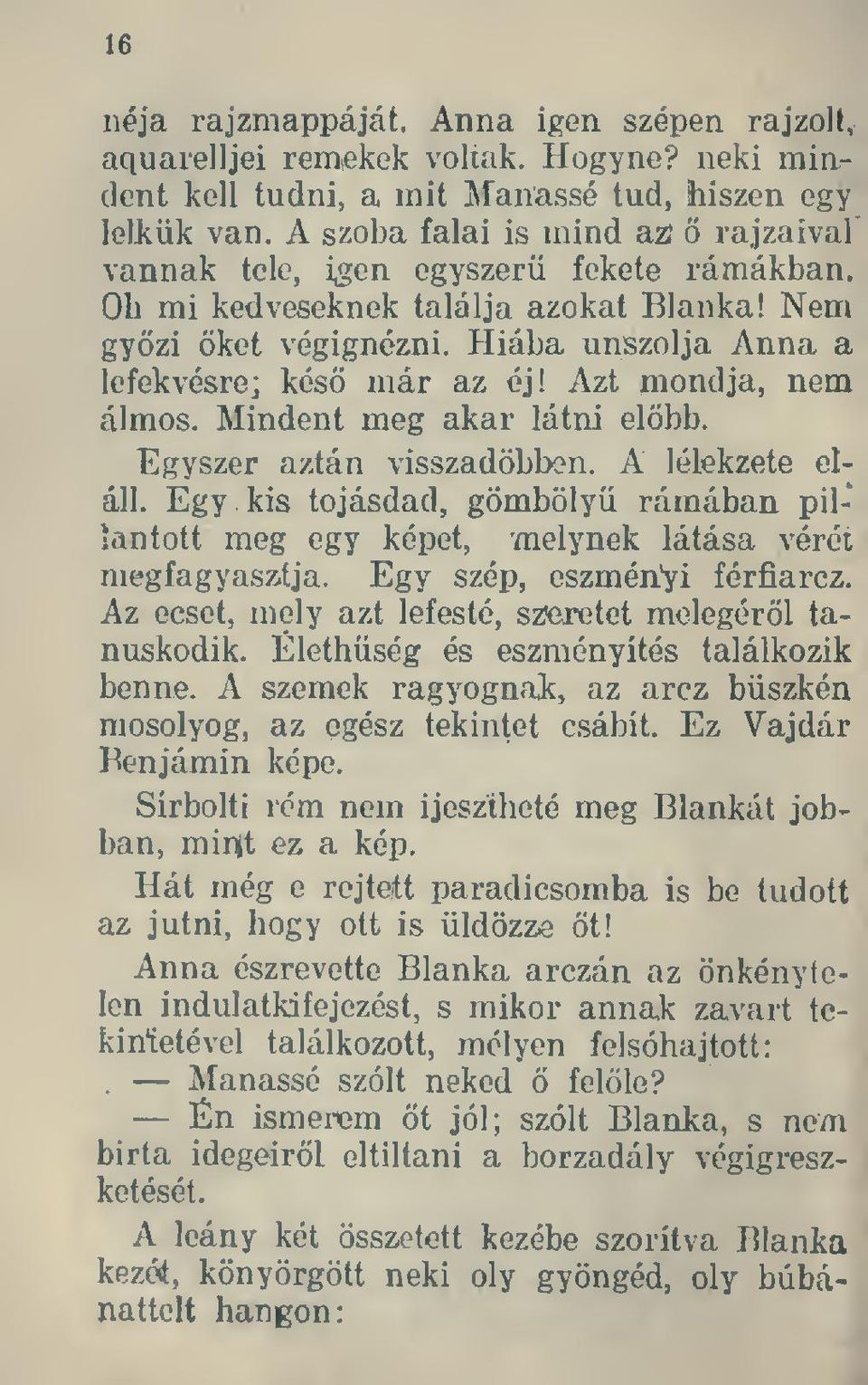 Azt mondja, nem álmos. Mindent meg akar látni elbb. Egyszer aztán visszadöbbon. A lélekzete eláll. Egy kis tojásdad, gömböly rámában pilíantott meg egy képet, melynek látása vérét megfagyasztja.