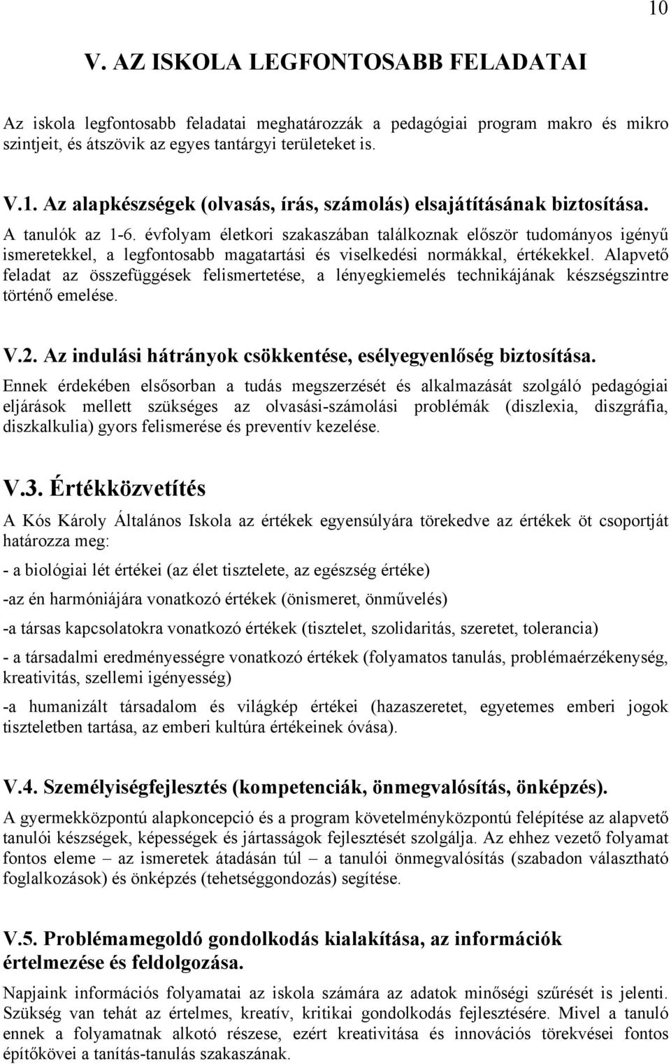 Alapvető feladat az összefüggések felismertetése, a lényegkiemelés technikájának készségszintre történő emelése. V.2. Az indulási hátrányok csökkentése, esélyegyenlőség biztosítása.