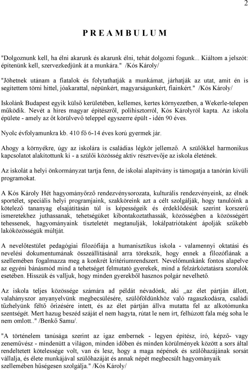 " /Kós Károly/ Iskolánk Budapest egyik külső kerületében, kellemes, kertes környezetben, a Wekerle-telepen működik. Nevét a híres magyar építészről, polihisztorról, Kós Károlyról kapta.