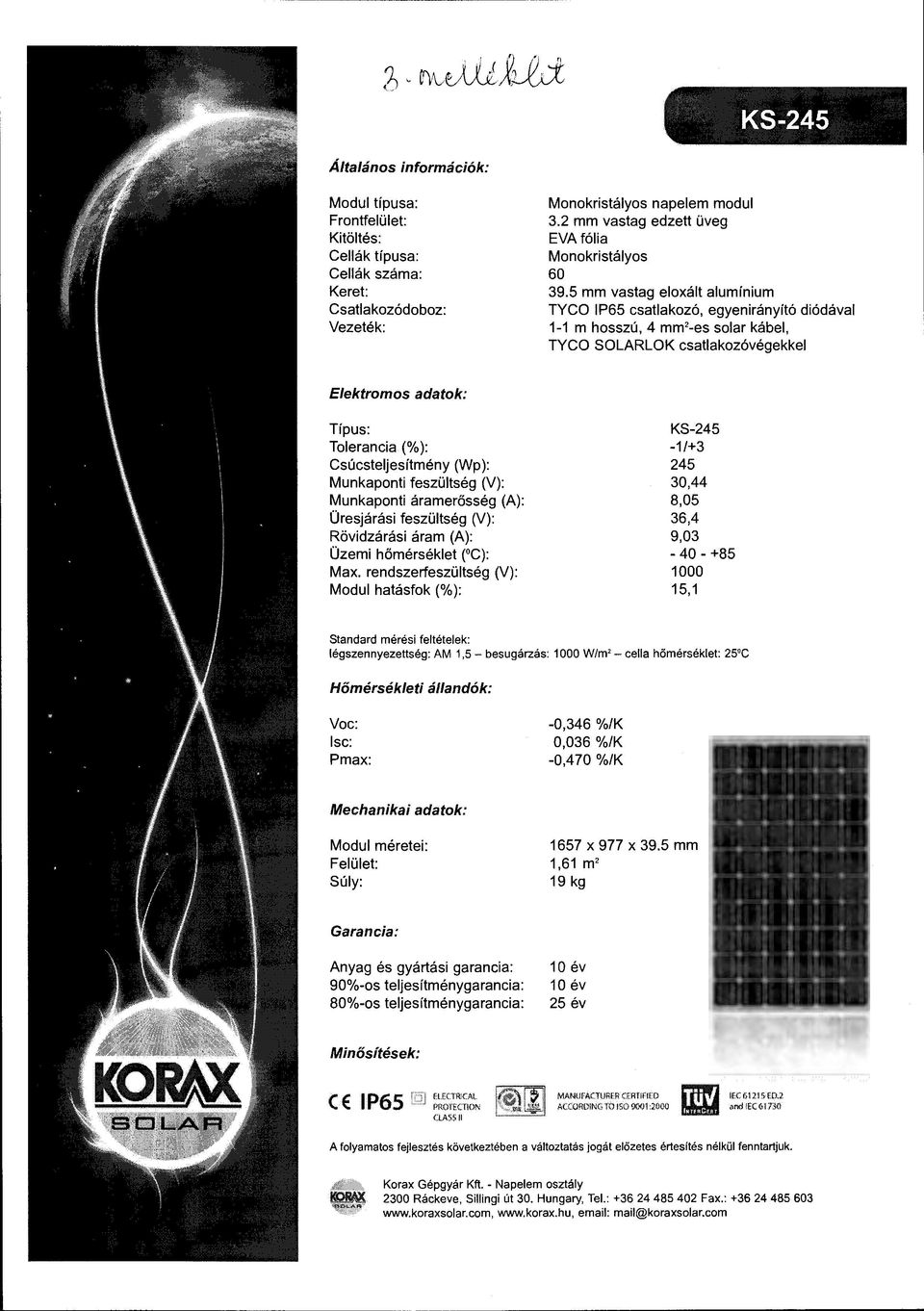 5 mm vastag eloxált alumínium TYCO IP65 csatlakozó, egyenirányító diódával 1-1 m hosszú, 4 mm 2 -es solar kábel, TYCO SOLARLOK csatlakozóvégekkel Elektromos adatok: Típus: Tolerancia(%):