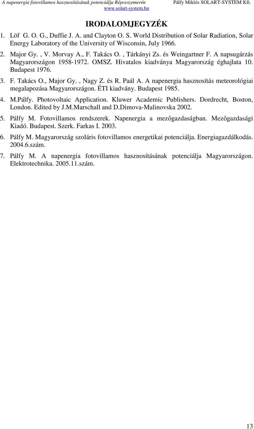 A napenergia hasznosítás meteorológiai megalapozása Magyarországon. ÉTI kiadvány. Budapest 1985. 4. M.Pálfy. Photovoltaic Application. Kluwer Academic Publishers. Dordrecht, Boston, London.