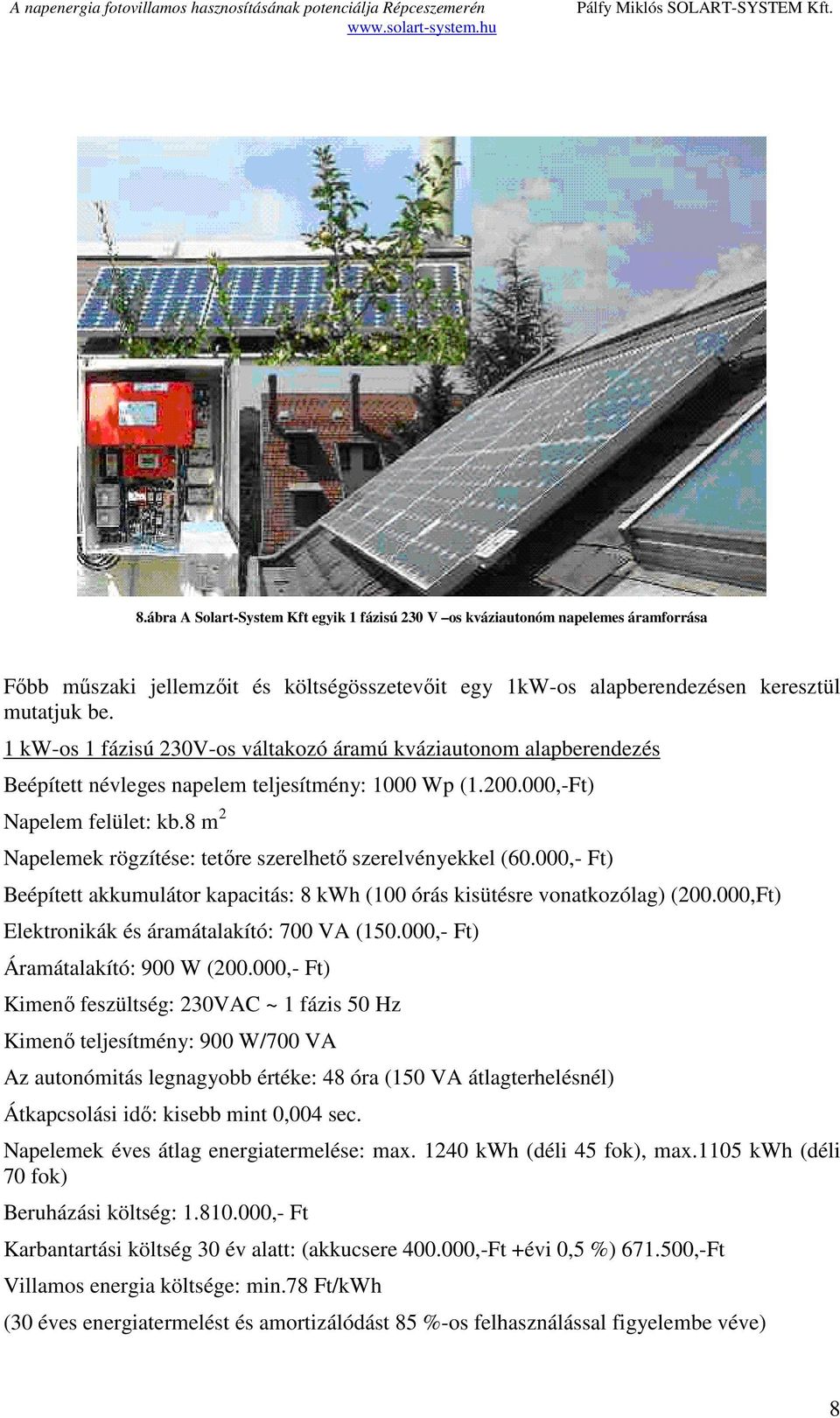 8 m 2 Napelemek rögzítése: tetőre szerelhető szerelvényekkel (60.000,- Ft) Beépített akkumulátor kapacitás: 8 kwh (100 órás kisütésre vonatkozólag) (200.