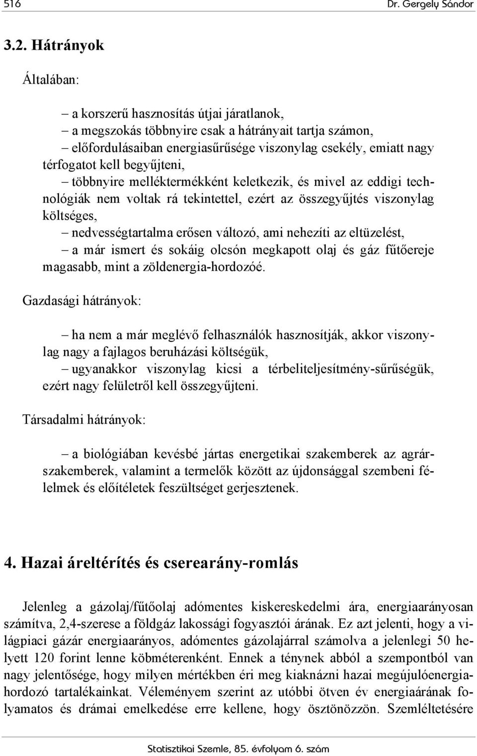 begyűjteni, többnyire melléktermékként keletkezik, és mivel az eddigi technológiák nem voltak rá tekintettel, ezért az összegyűjtés viszonylag költséges, nedvességtartalma erősen változó, ami