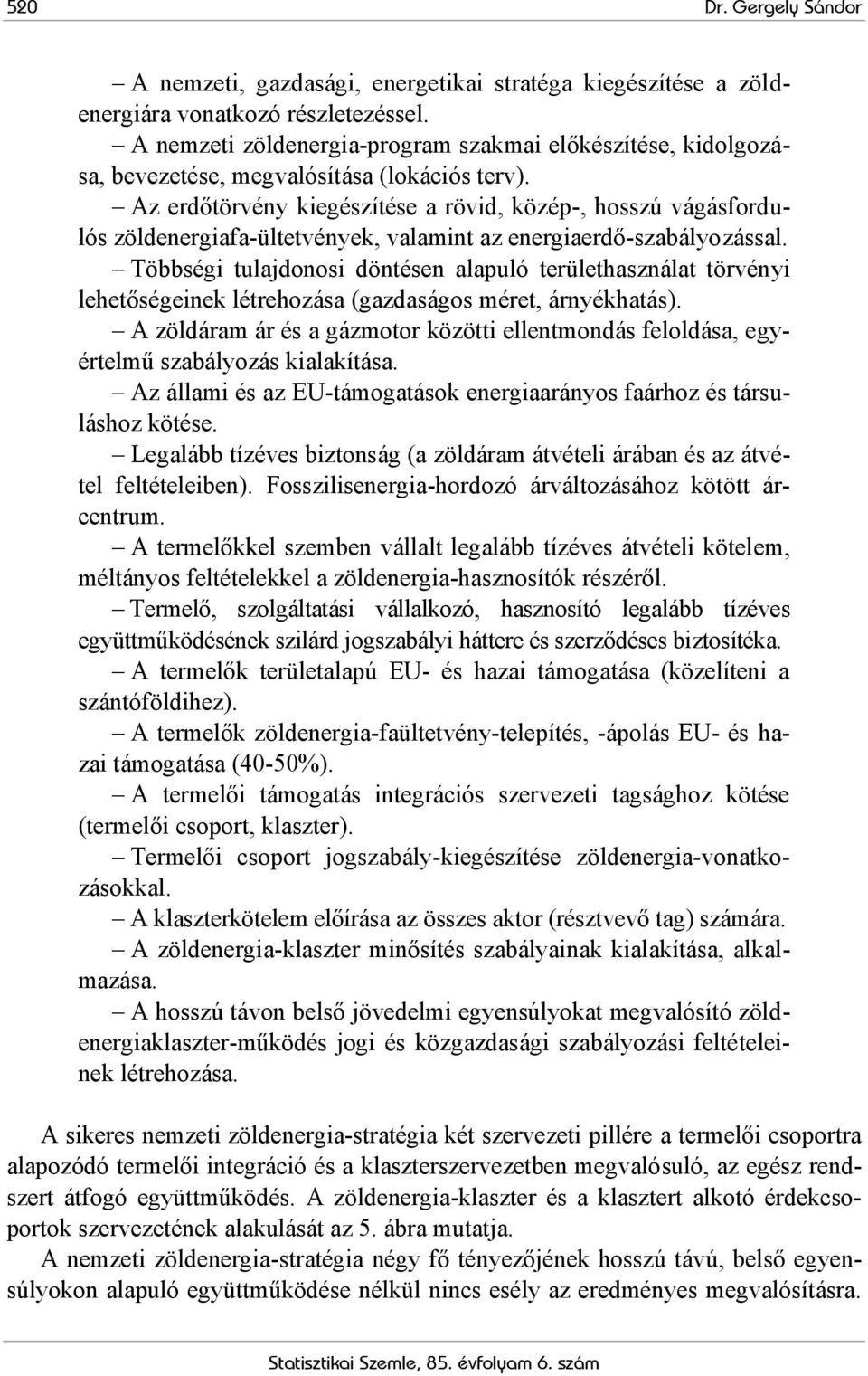 Az erdőtörvény kiegészítése a rövid, közép-, hosszú vágásfordulós zöldenergiafa-ültetvények, valamint az energiaerdő-szabályozással.