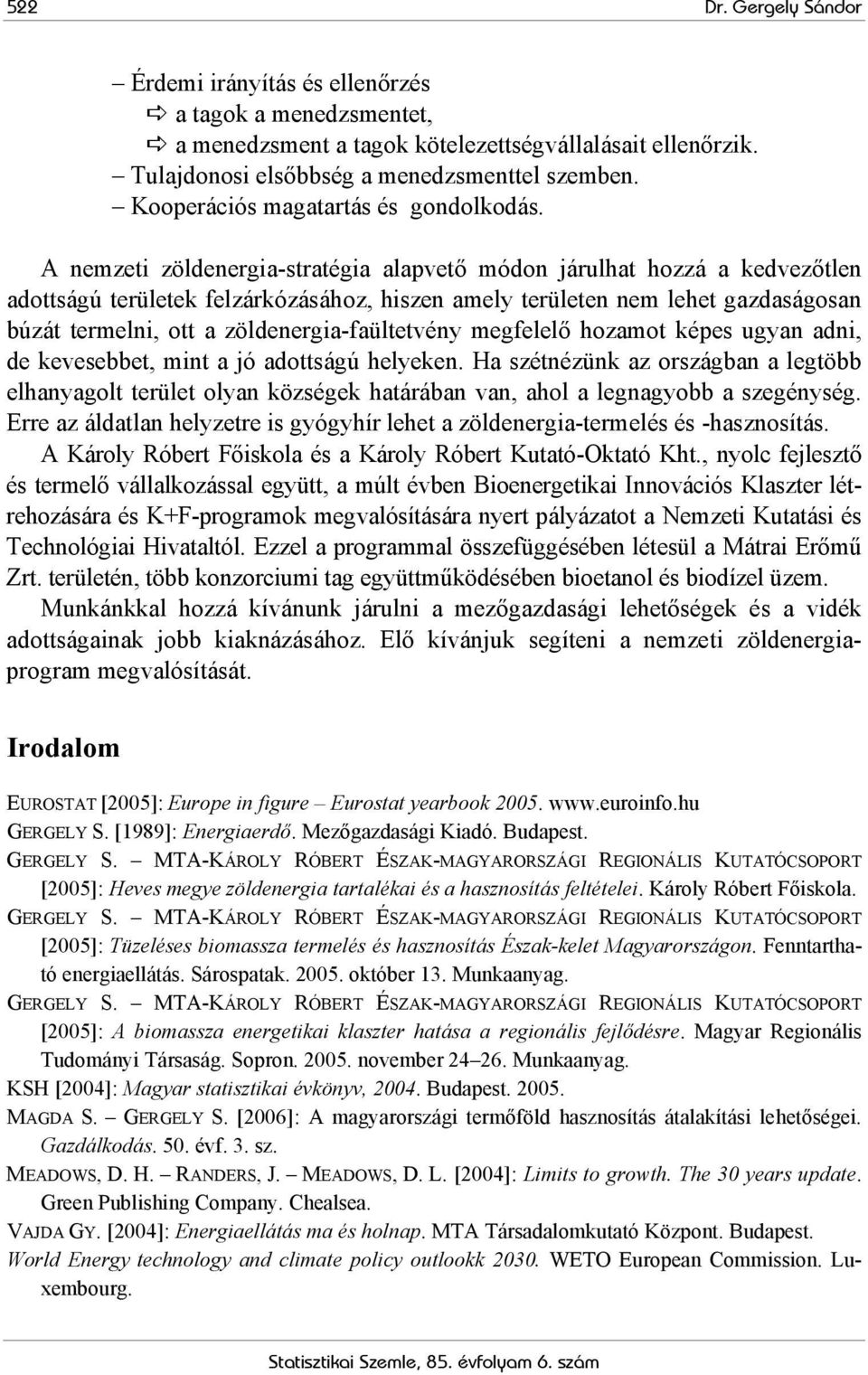 A nemzeti zöldenergia-stratégia alapvető módon járulhat hozzá a kedvezőtlen adottságú területek felzárkózásához, hiszen amely területen nem lehet gazdaságosan búzát termelni, ott a