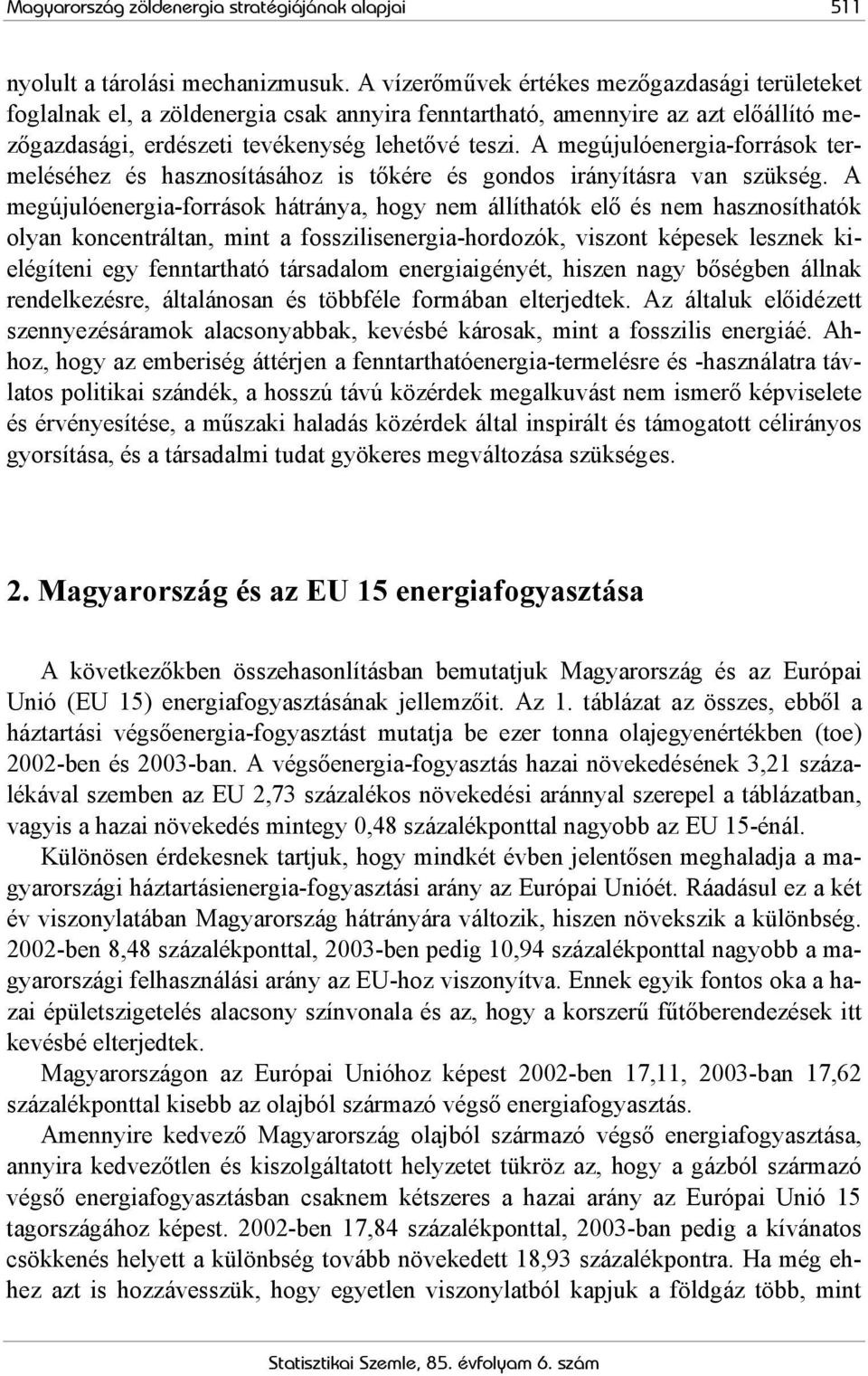 A megújulóenergia-források termeléséhez és hasznosításához is tőkére és gondos irányításra van szükség.