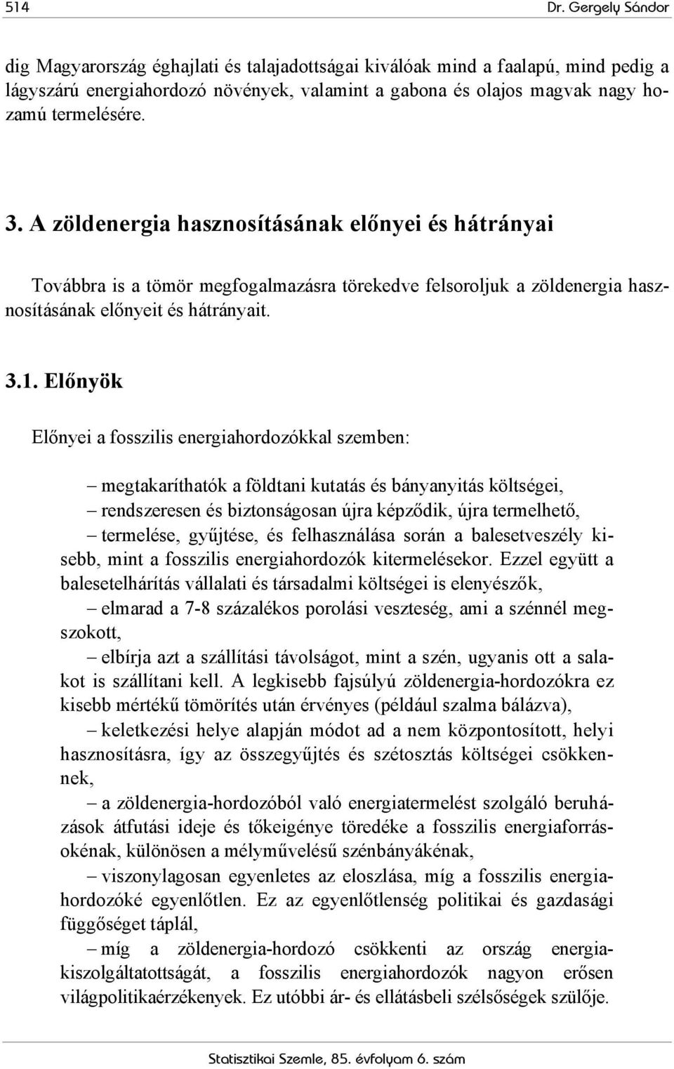 A zöldenergia hasznosításának előnyei és hátrányai Továbbra is a tömör megfogalmazásra törekedve felsoroljuk a zöldenergia hasznosításának előnyeit és hátrányait. 3.1.