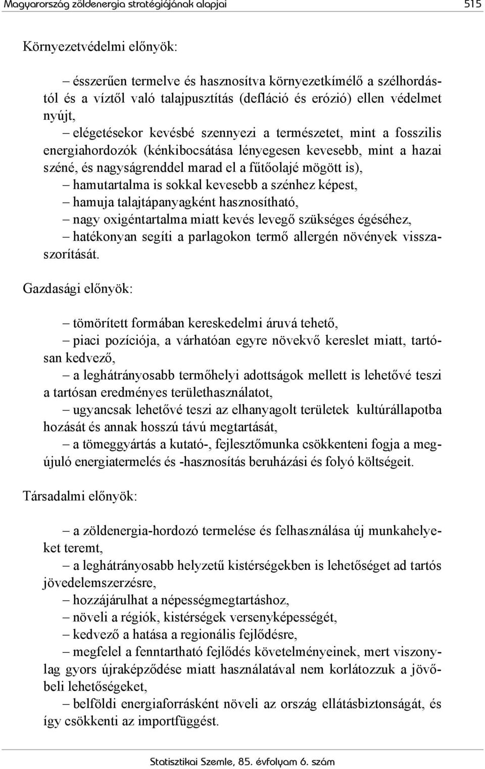 mögött is), hamutartalma is sokkal kevesebb a szénhez képest, hamuja talajtápanyagként hasznosítható, nagy oxigéntartalma miatt kevés levegő szükséges égéséhez, hatékonyan segíti a parlagokon termő