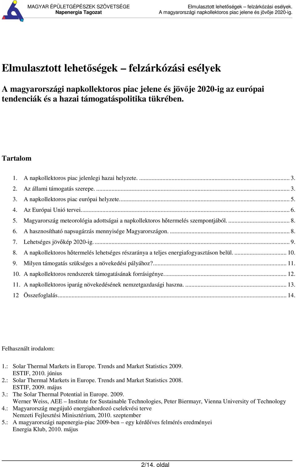 4. Az Európai Unió tervei... 6. 5. Magyarország meteorológia adottságai a napkollektoros htermelés szempontjából.... 8. 6. A hasznosítható napsugárzás mennyisége Magyarországon.... 8. 7.