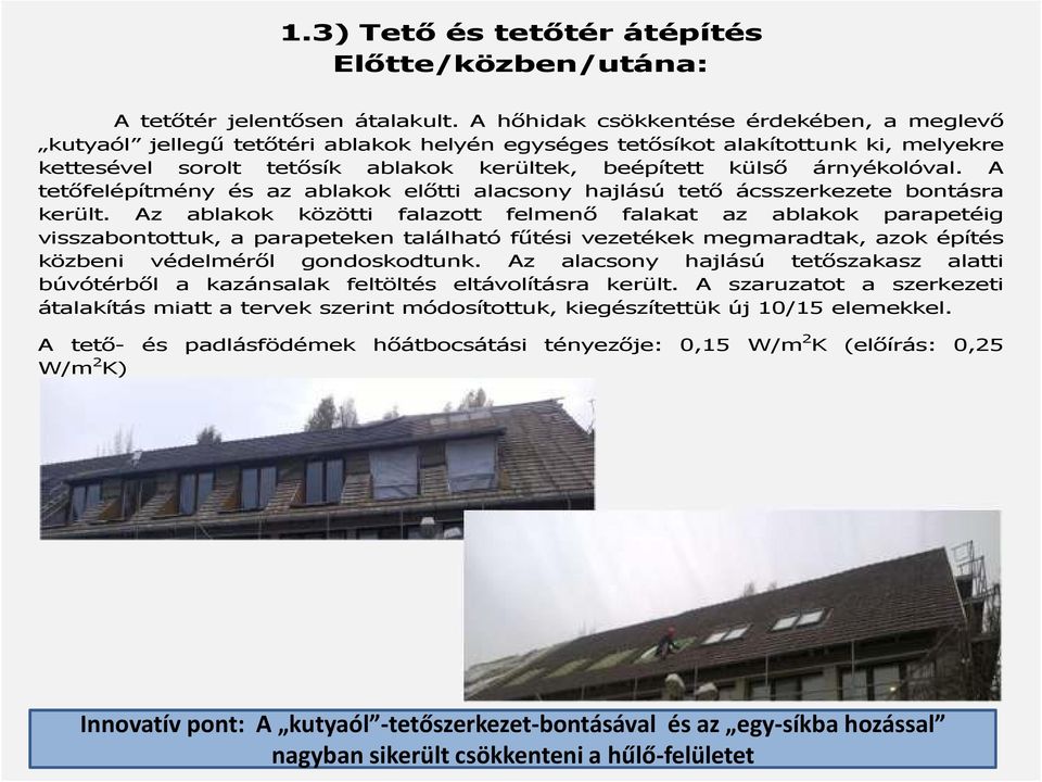 árnyékolóval. A tetőfelépítmény és az ablakok előtti alacsony hajlású tető ácsszerkezete bontásra került.