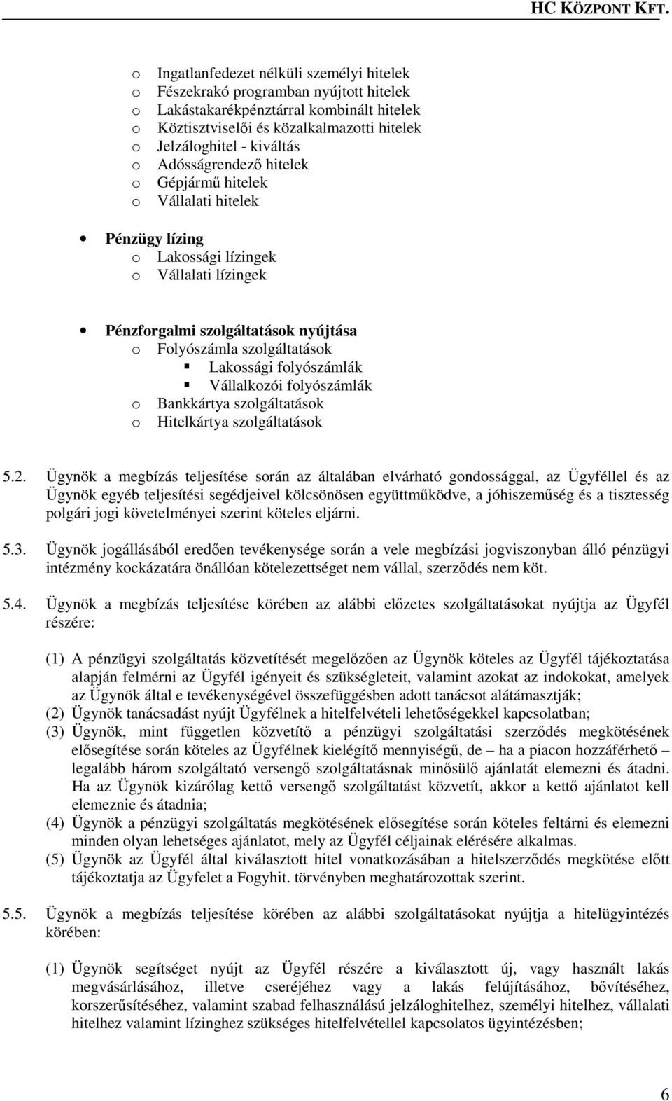 folyószámlák Vállalkozói folyószámlák o Bankkártya szolgáltatások o Hitelkártya szolgáltatások 5.2.