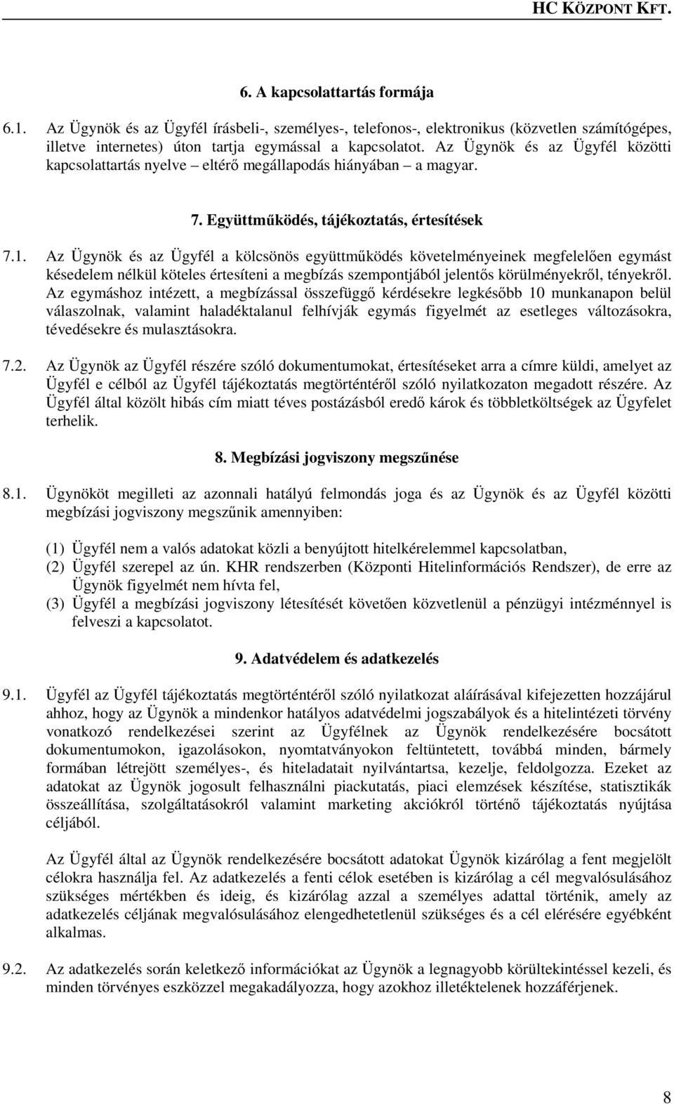 Az Ügynök és az Ügyfél a kölcsönös együttműködés követelményeinek megfelelően egymást késedelem nélkül köteles értesíteni a megbízás szempontjából jelentős körülményekről, tényekről.