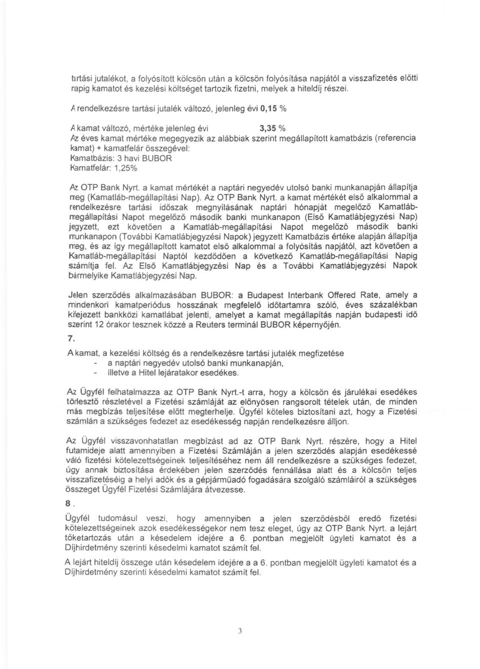 kamat) + kamatfelár összegével: Kamatbázis: 3 havi BUBOR Kamatfelár: 1,25% Az. OTP Bank Nyrt. a kamat mértékét a naptári negyedév utolsó banki munkanapján állapítja meg (Kamatláb-megállapítási Nap).