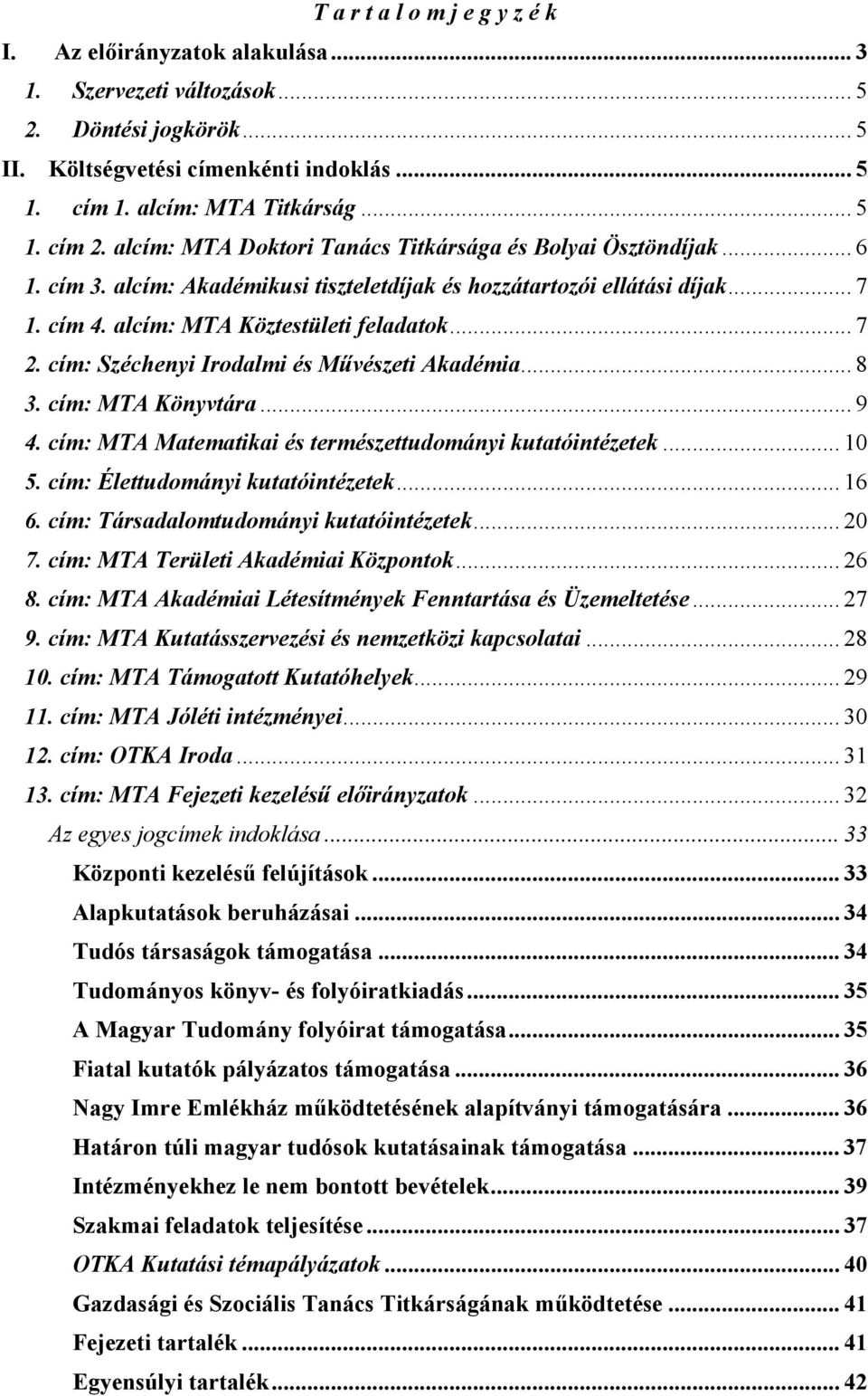 cím: Széchenyi Irodalmi és Művészeti Akadémia... 8 3. cím: MTA Könyvtára... 9 4. cím: MTA Matematikai és természettudományi kutatóintézetek... 10 5. cím: Élettudományi kutatóintézetek... 16 6.