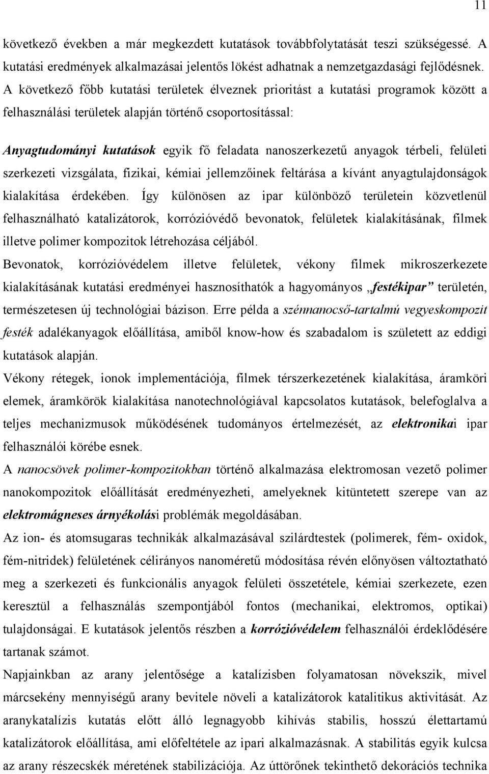 nanoszerkezetű anyagok térbeli, felületi szerkezeti vizsgálata, fizikai, kémiai jellemzőinek feltárása a kívánt anyagtulajdonságok kialakítása érdekében.