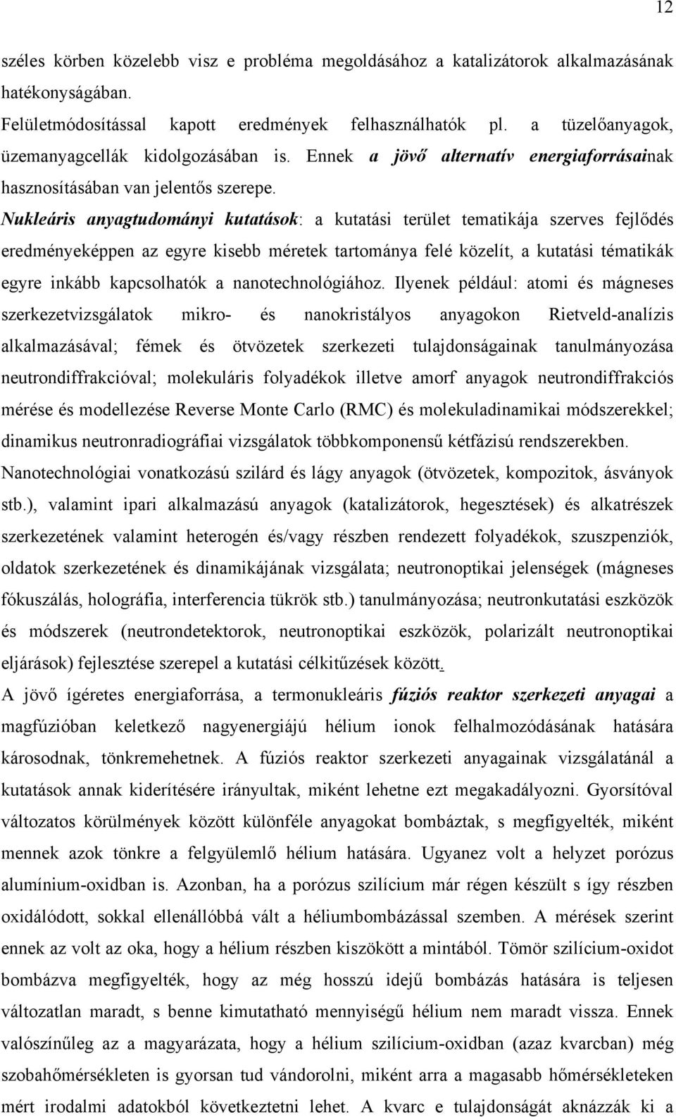 Nukleáris anyagtudományi kutatások: a kutatási terület tematikája szerves fejlődés eredményeképpen az egyre kisebb méretek tartománya felé közelít, a kutatási tématikák egyre inkább kapcsolhatók a