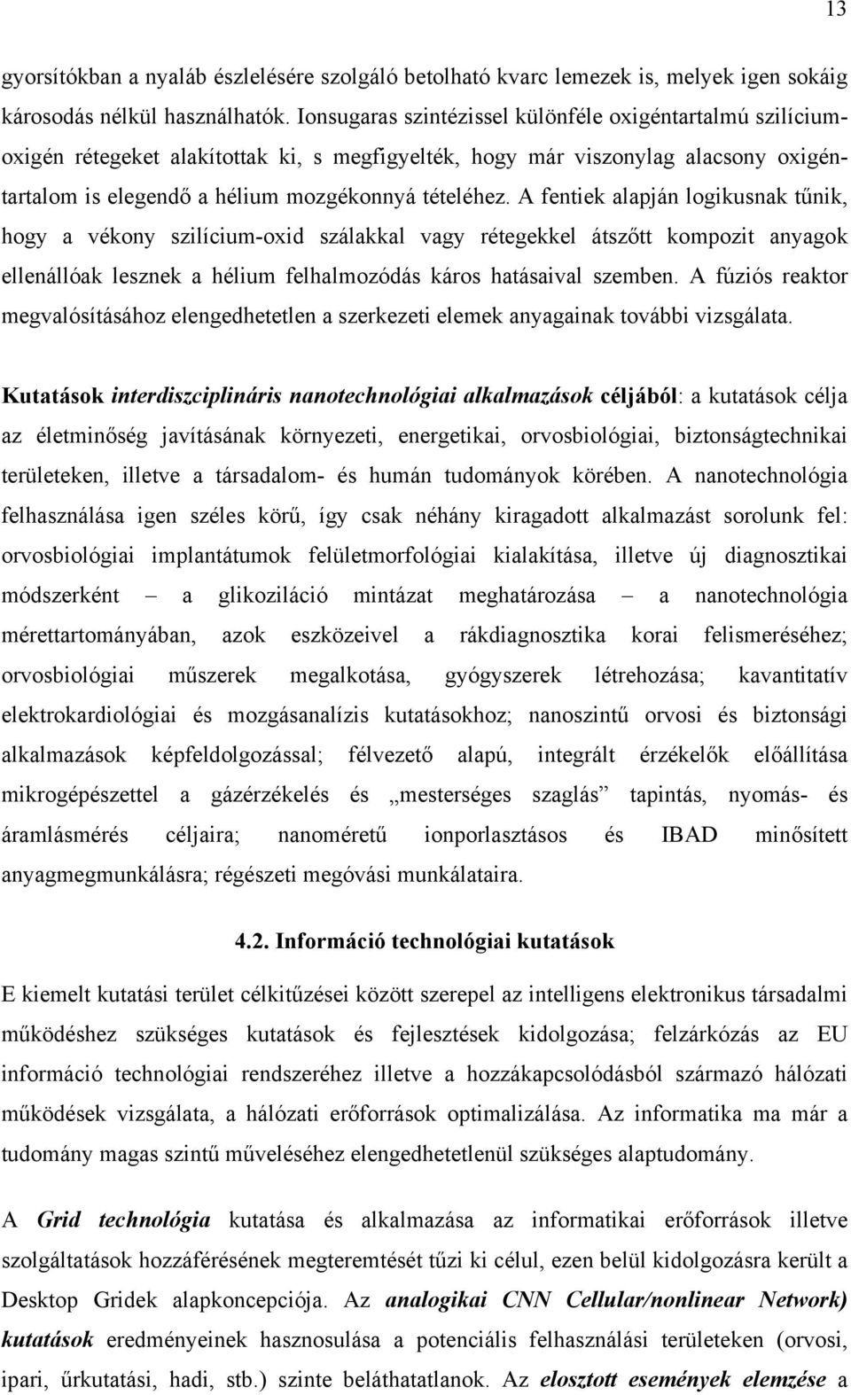 A fentiek alapján logikusnak tűnik, hogy a vékony szilícium-oxid szálakkal vagy rétegekkel átszőtt kompozit anyagok ellenállóak lesznek a hélium felhalmozódás káros hatásaival szemben.