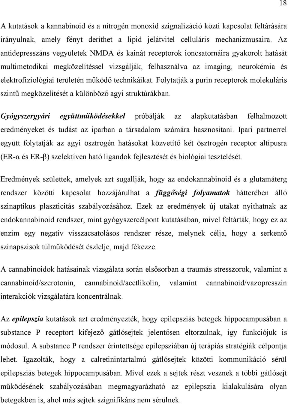 működő technikáikat. Folytatják a purin receptorok molekuláris szintű megközelítését a különböző agyi struktúrákban.