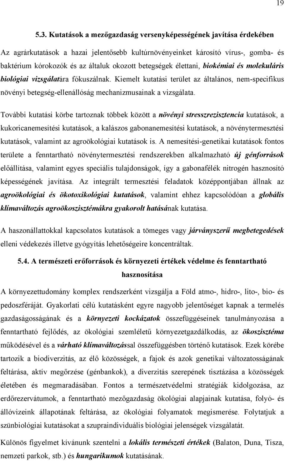 betegségek élettani, biokémiai és molekuláris biológiai vizsgálatára fókuszálnak. Kiemelt kutatási terület az általános, nem-specifikus növényi betegség-ellenállóság mechanizmusainak a vizsgálata.