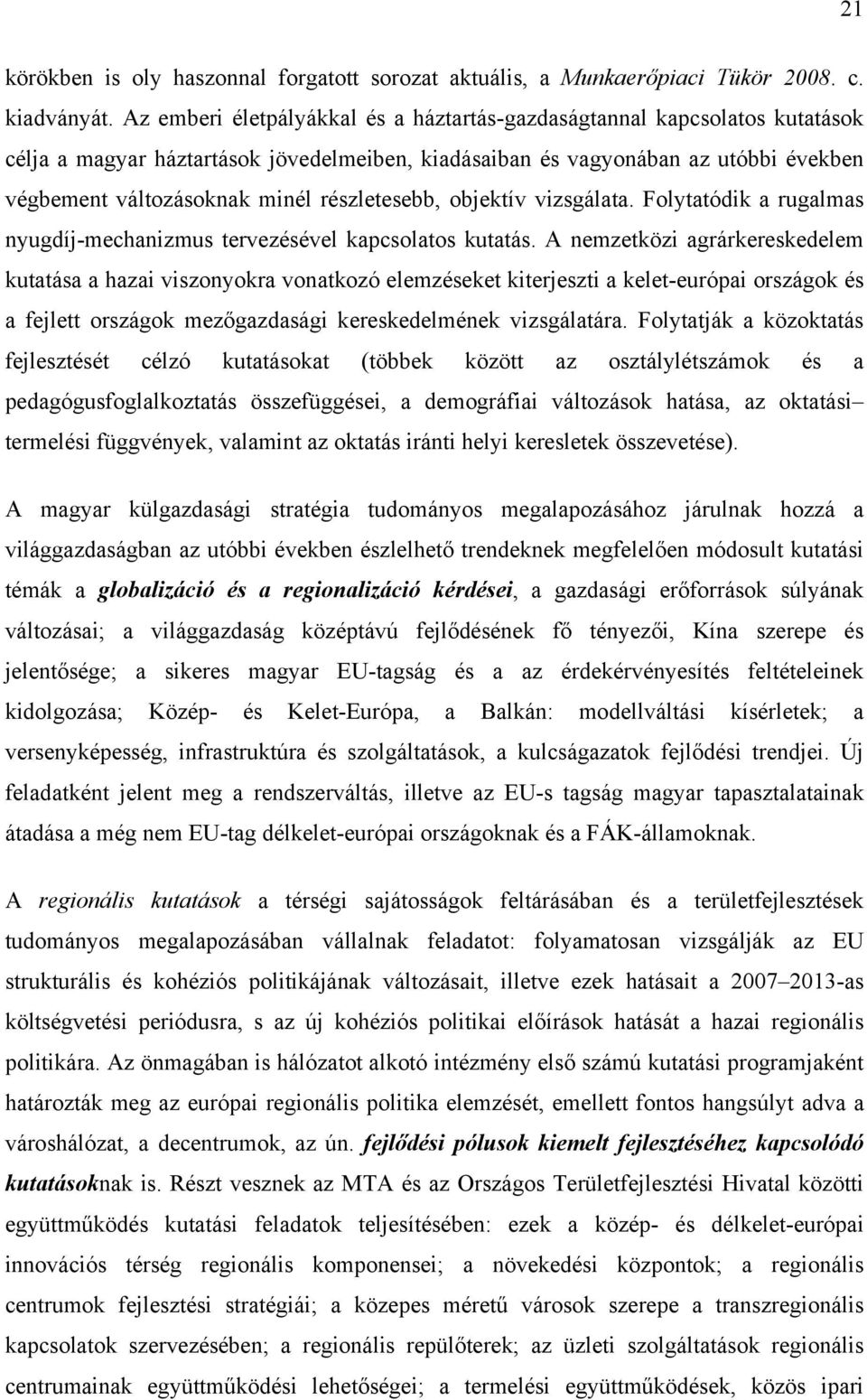 részletesebb, objektív vizsgálata. Folytatódik a rugalmas nyugdíj-mechanizmus tervezésével kapcsolatos kutatás.