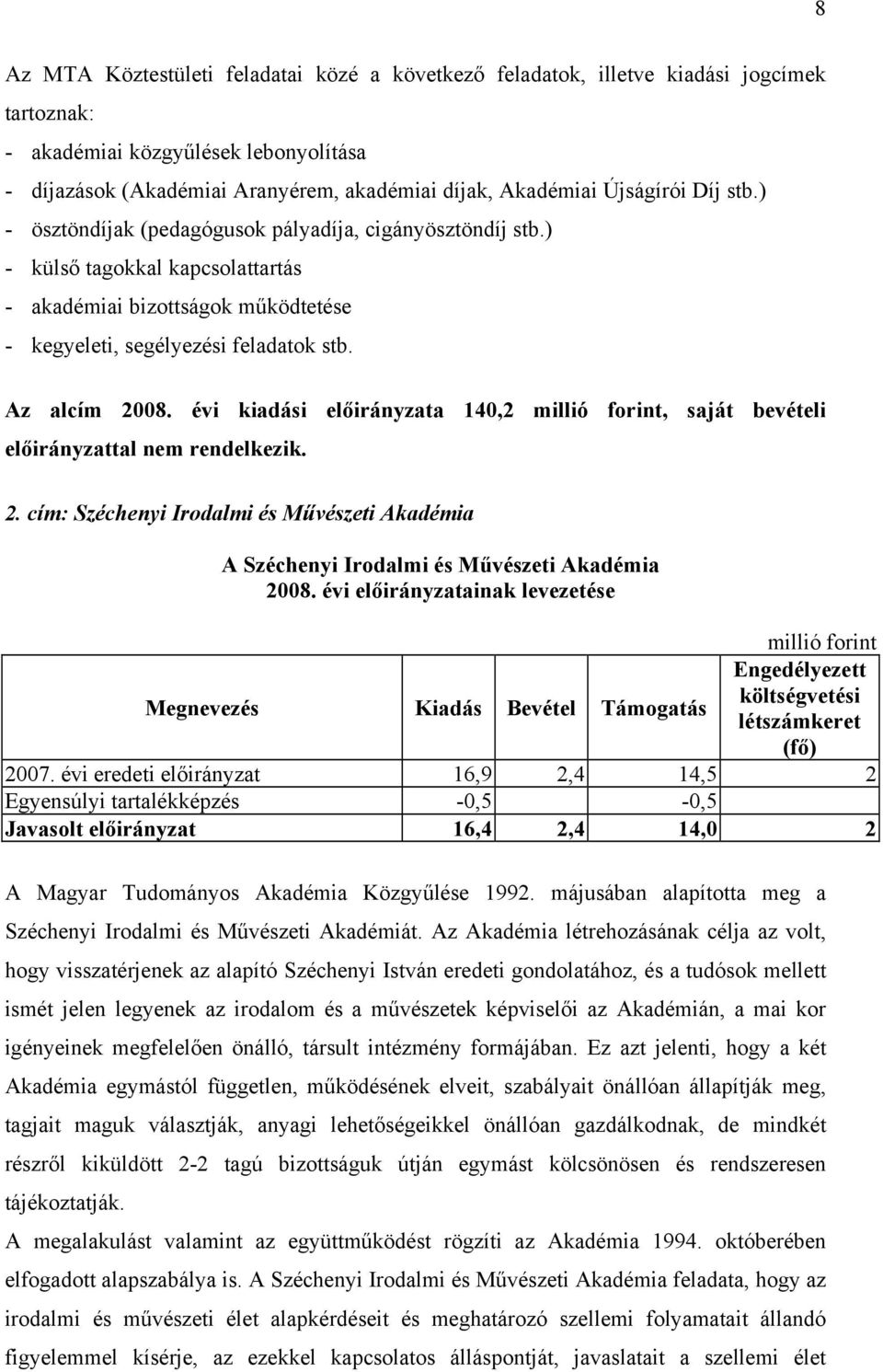 Az alcím 2008. évi kiadási előirányzata 140,2, saját bevételi előirányzattal nem rendelkezik. 2. cím: Széchenyi Irodalmi és Művészeti Akadémia A Széchenyi Irodalmi és Művészeti Akadémia 2007.